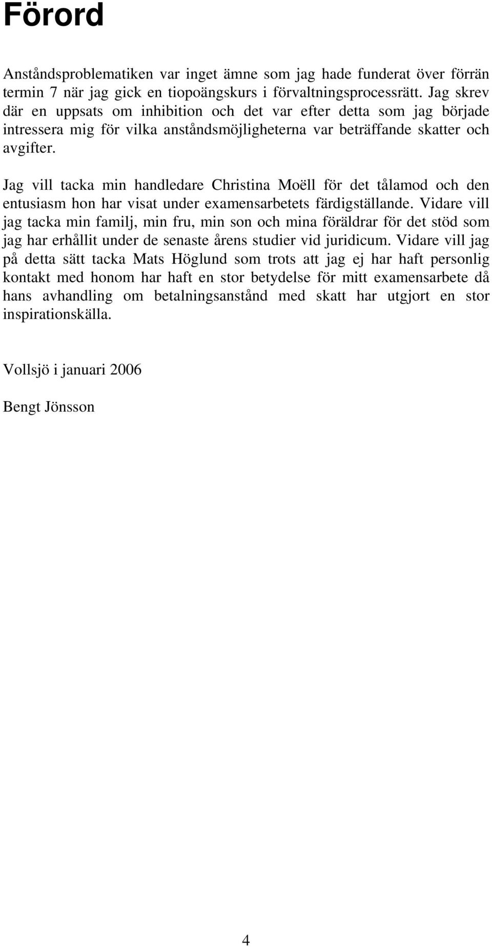 Jag vill tacka min handledare Christina Moëll för det tålamod och den entusiasm hon har visat under examensarbetets färdigställande.