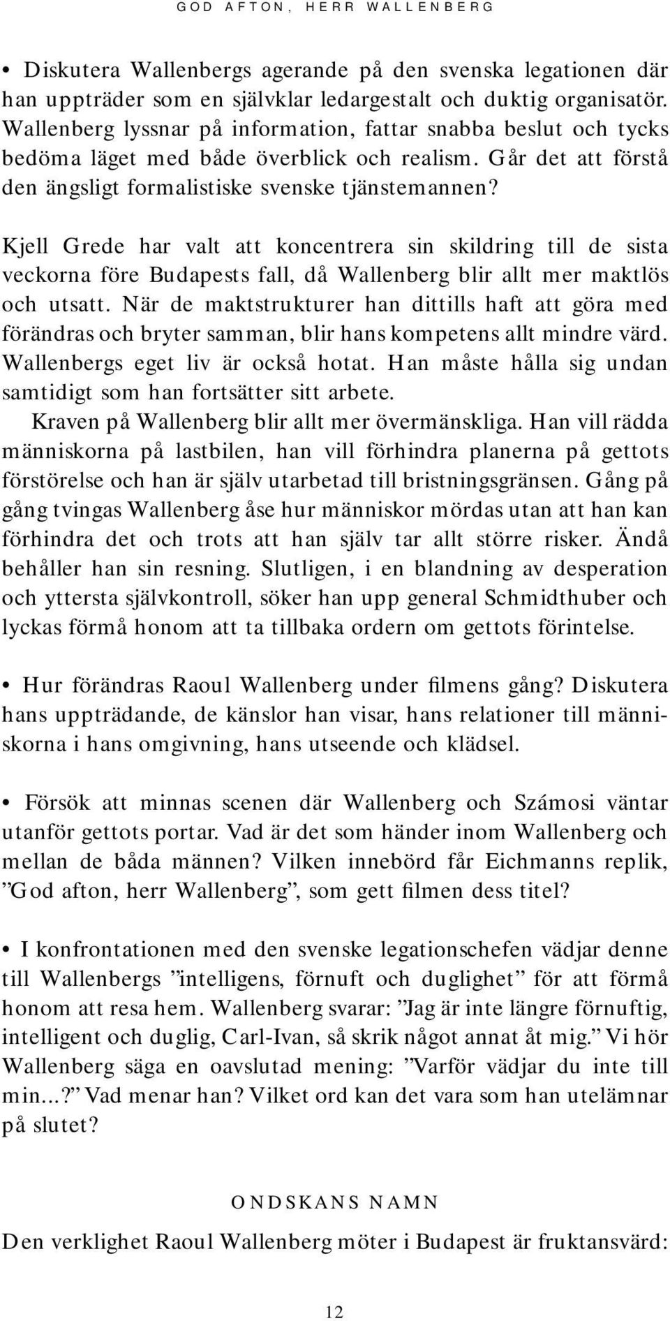 Kjell Grede har valt att koncentrera sin skildring till de sista veckorna före Budapests fall, då Wallenberg blir allt mer maktlös och utsatt.