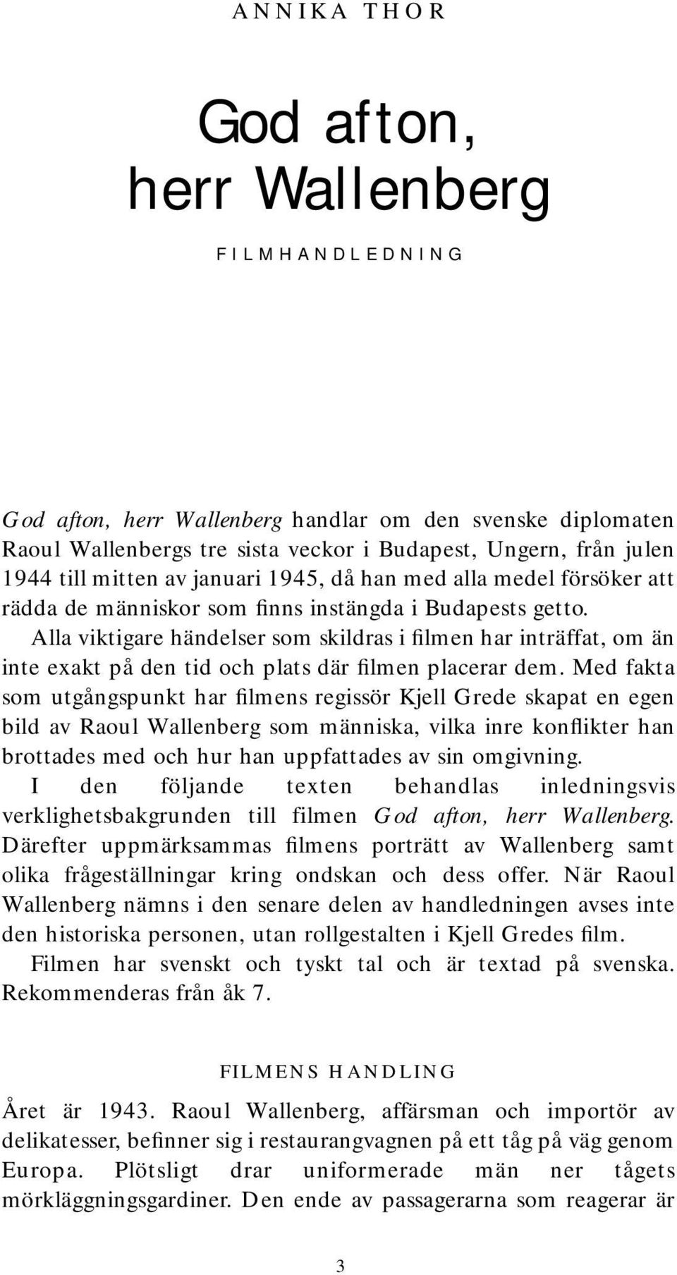 Alla viktigare händelser som skildras i filmen har inträffat, om än inte exakt på den tid och plats där filmen placerar dem.