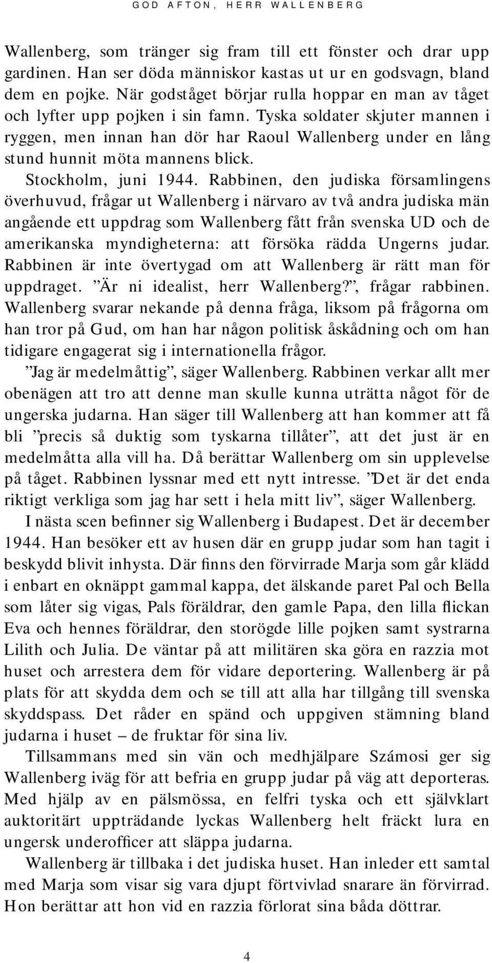 Tyska soldater skjuter mannen i ryggen, men innan han dör har Raoul Wallenberg under en lång stund hunnit möta mannens blick. Stockholm, juni 1944.