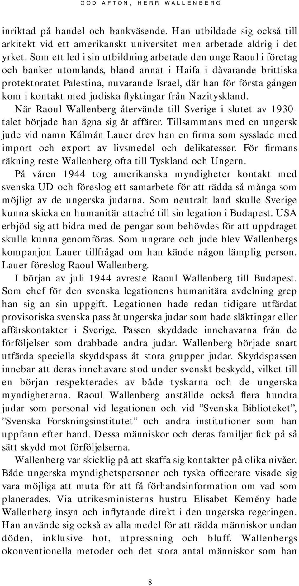 i kontakt med judiska flyktingar från Nazityskland. När Raoul Wallenberg återvände till Sverige i slutet av 1930- talet började han ägna sig åt affärer.