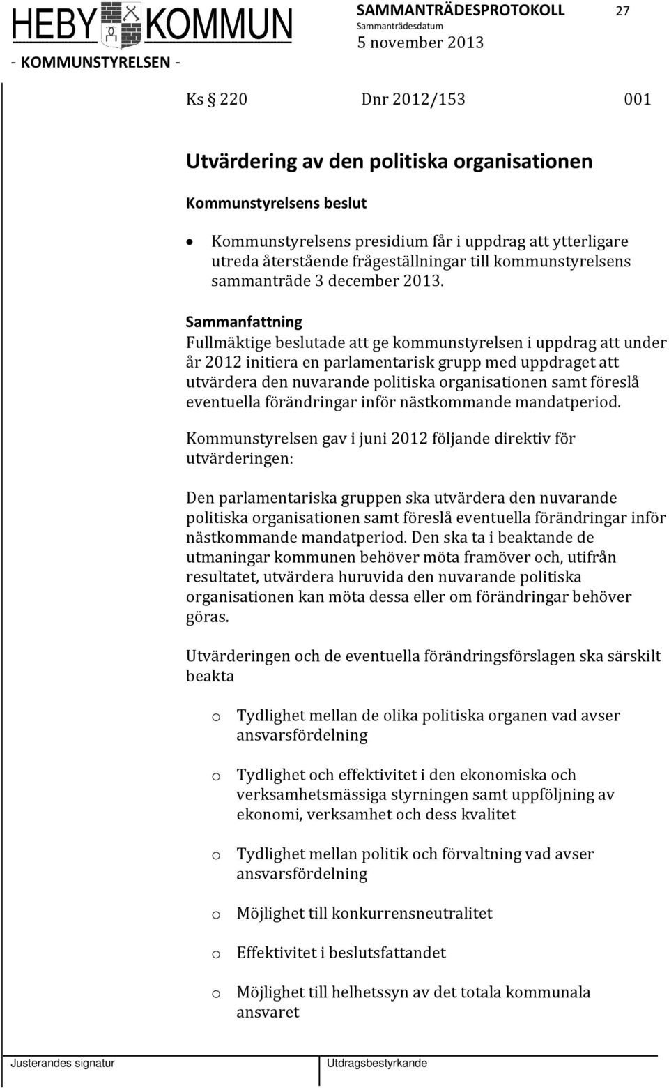 Sammanfattning Fullmäktige beslutade att ge kommunstyrelsen i uppdrag att under år 2012 initiera en parlamentarisk grupp med uppdraget att utvärdera den nuvarande politiska organisationen samt