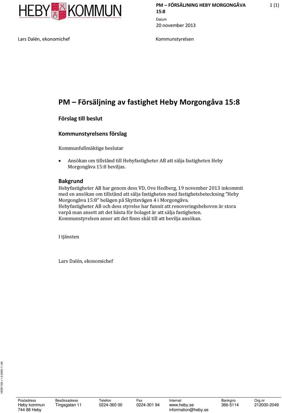 Bakgrund Hebyfastigheter AB har genom dess VD, Ove Hedberg, 19 november 2013 inkommit med en ansökan om tillstånd att sälja fastigheten med fastighetsbeteckning Heby Morgongåva 15:8 belägen på