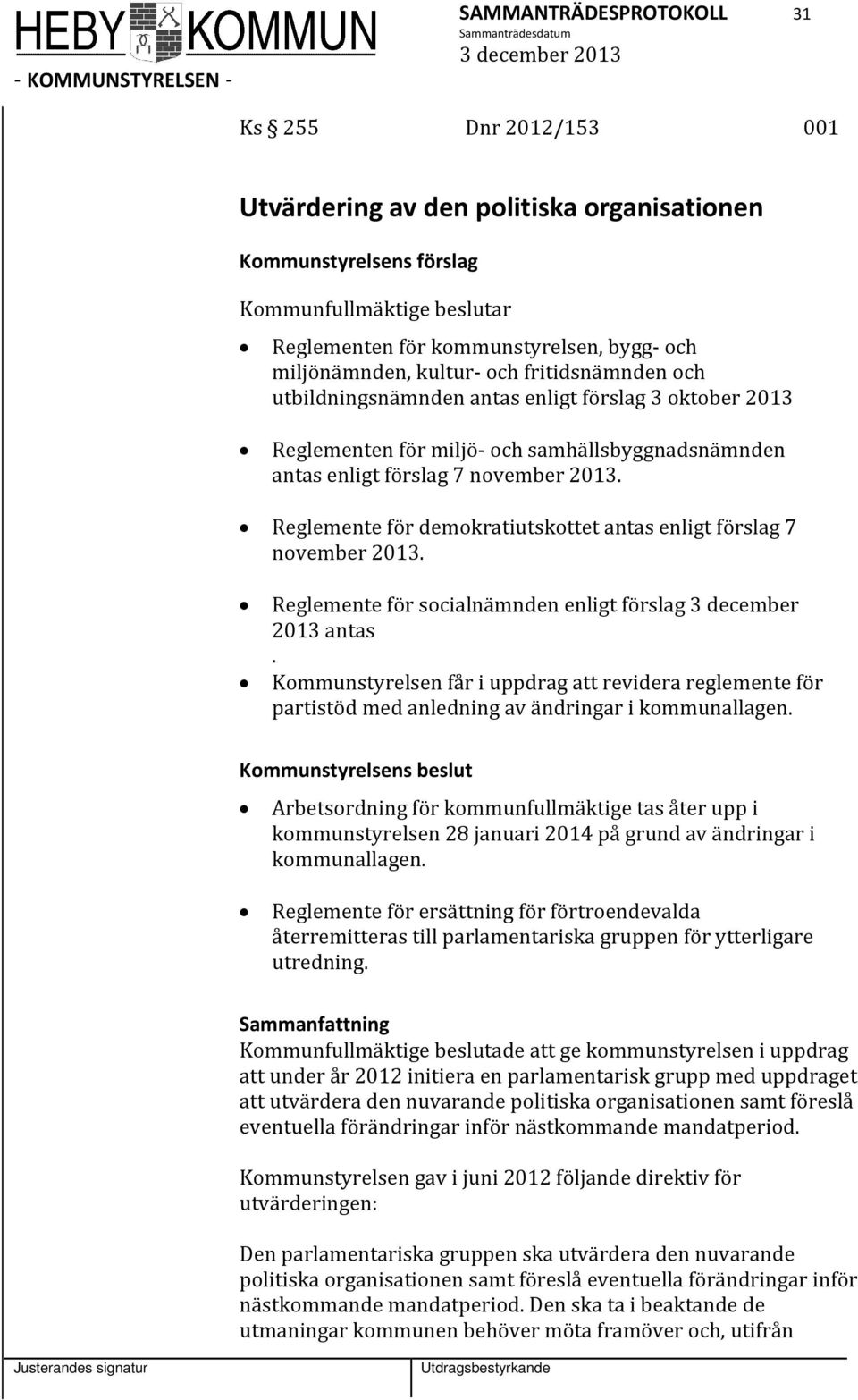 enligt förslag 7 november 2013. Reglemente för demokratiutskottet antas enligt förslag 7 november 2013. Reglemente för socialnämnden enligt förslag 3 december 2013 antas.