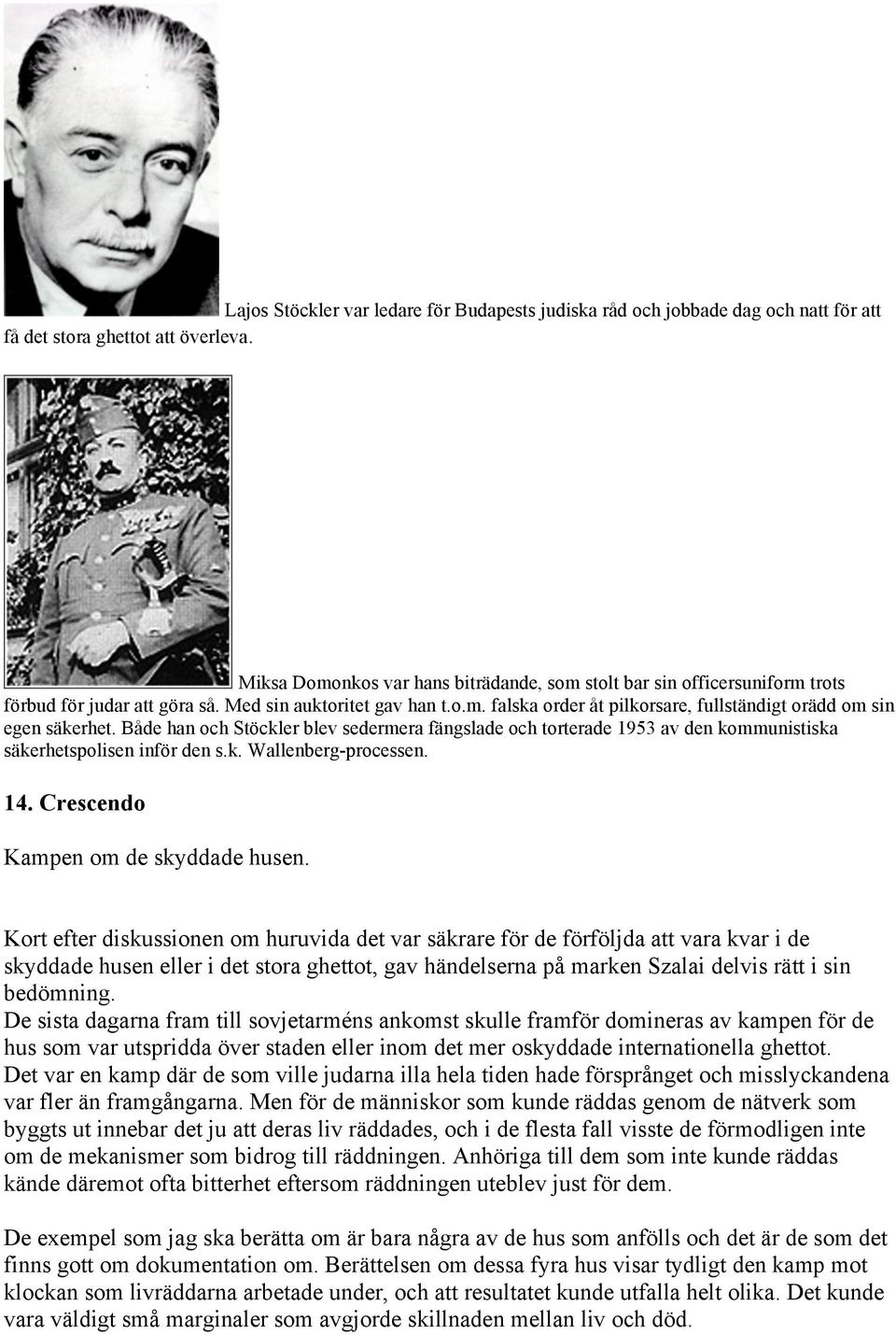 Både han och Stöckler blev sedermera fängslade och torterade 1953 av den kommunistiska säkerhetspolisen inför den s.k. Wallenberg-processen. 14. Crescendo Kampen om de skyddade husen.