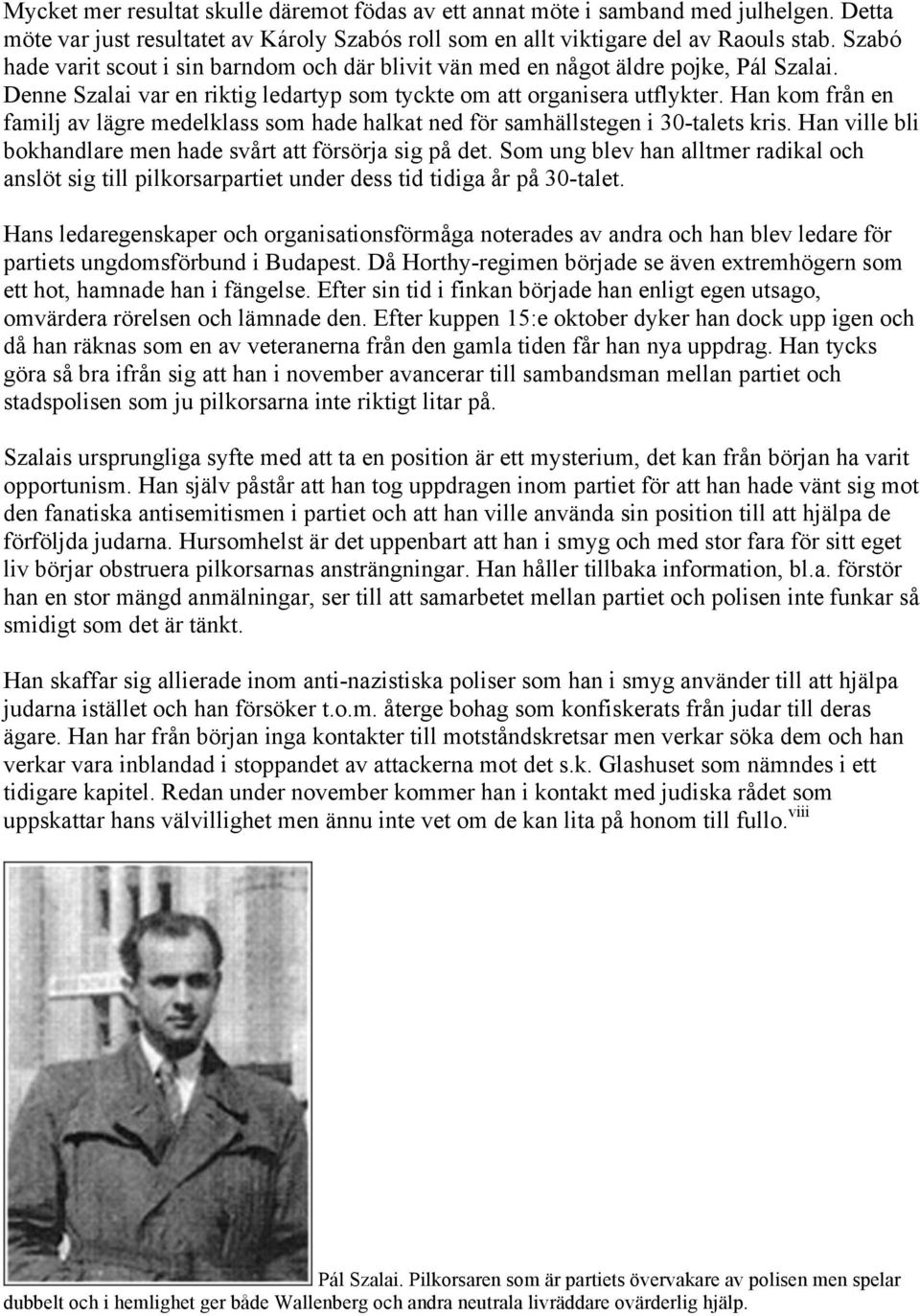 Han kom från en familj av lägre medelklass som hade halkat ned för samhällstegen i 30-talets kris. Han ville bli bokhandlare men hade svårt att försörja sig på det.