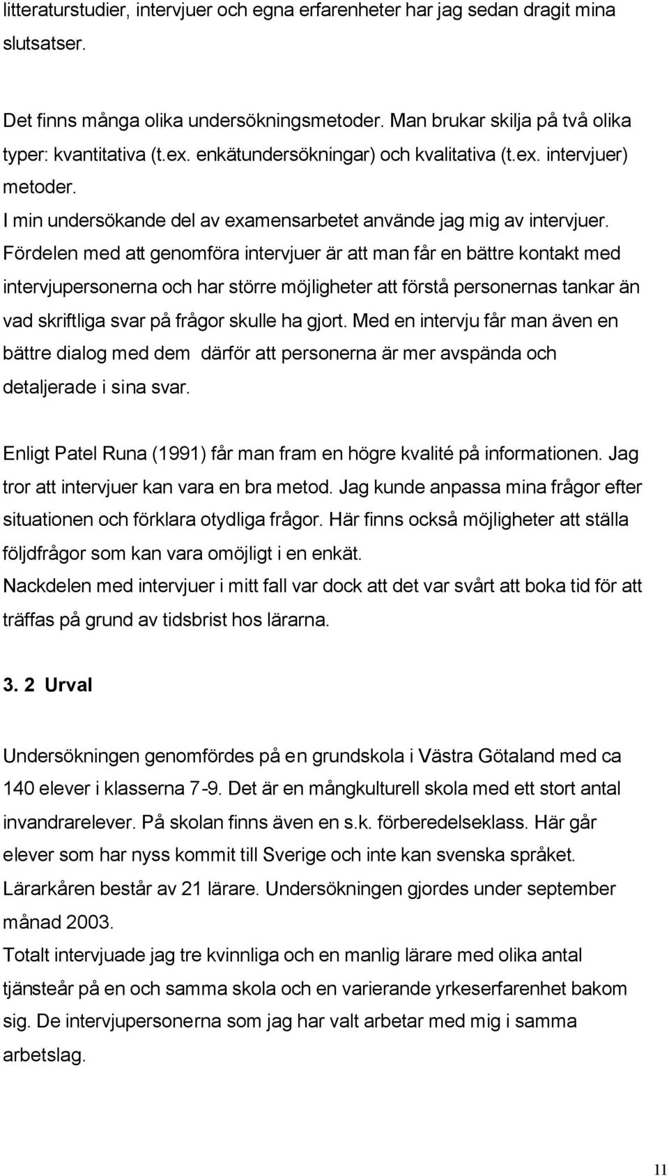 Fördelen med att genomföra intervjuer är att man får en bättre kontakt med intervjupersonerna och har större möjligheter att förstå personernas tankar än vad skriftliga svar på frågor skulle ha gjort.