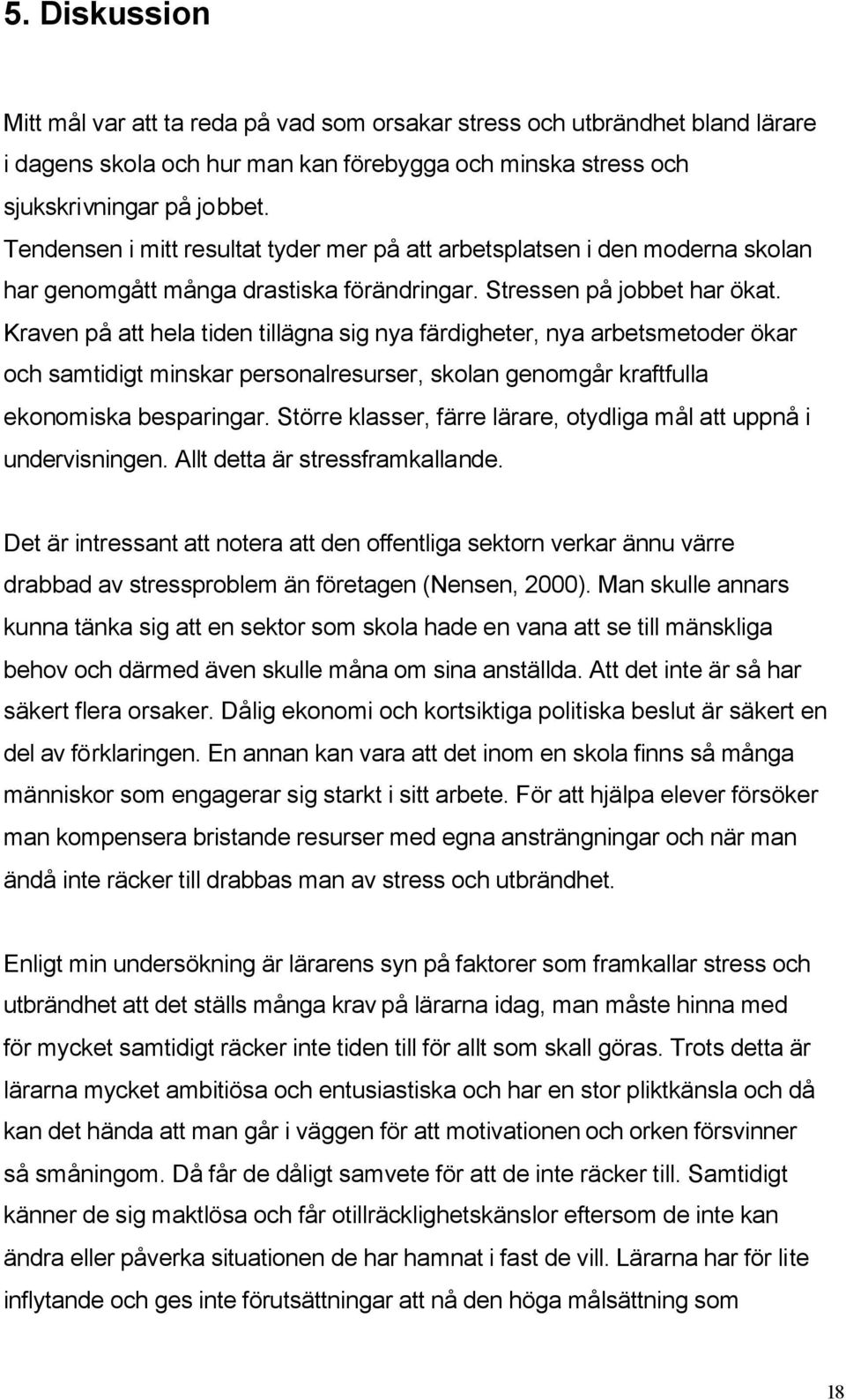 Kraven på att hela tiden tillägna sig nya färdigheter, nya arbetsmetoder ökar och samtidigt minskar personalresurser, skolan genomgår kraftfulla ekonomiska besparingar.