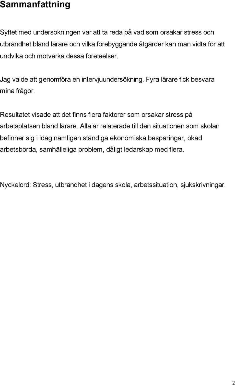 Resultatet visade att det finns flera faktorer som orsakar stress på arbetsplatsen bland lärare.