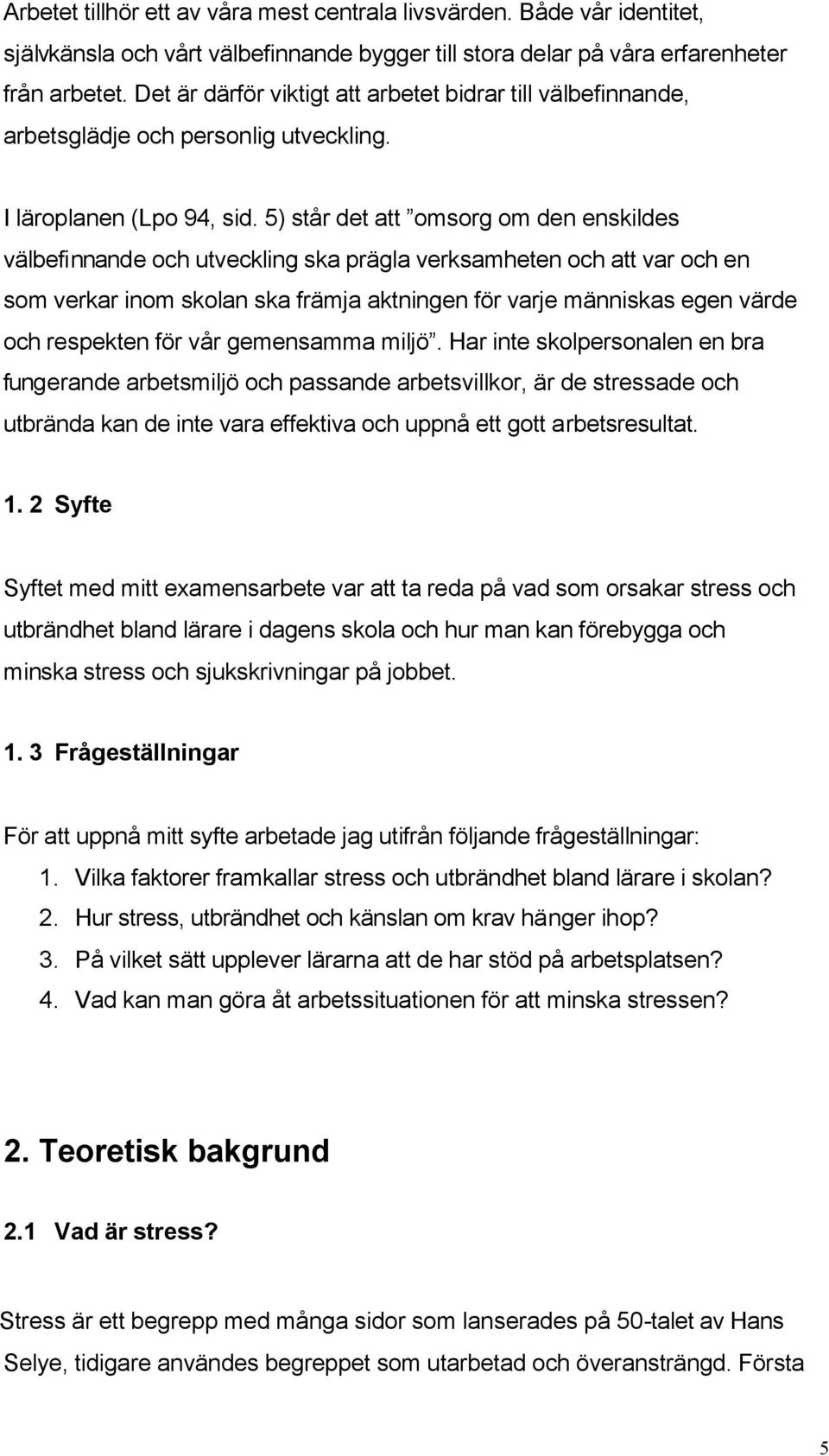 5) står det att omsorg om den enskildes välbefinnande och utveckling ska prägla verksamheten och att var och en som verkar inom skolan ska främja aktningen för varje människas egen värde och