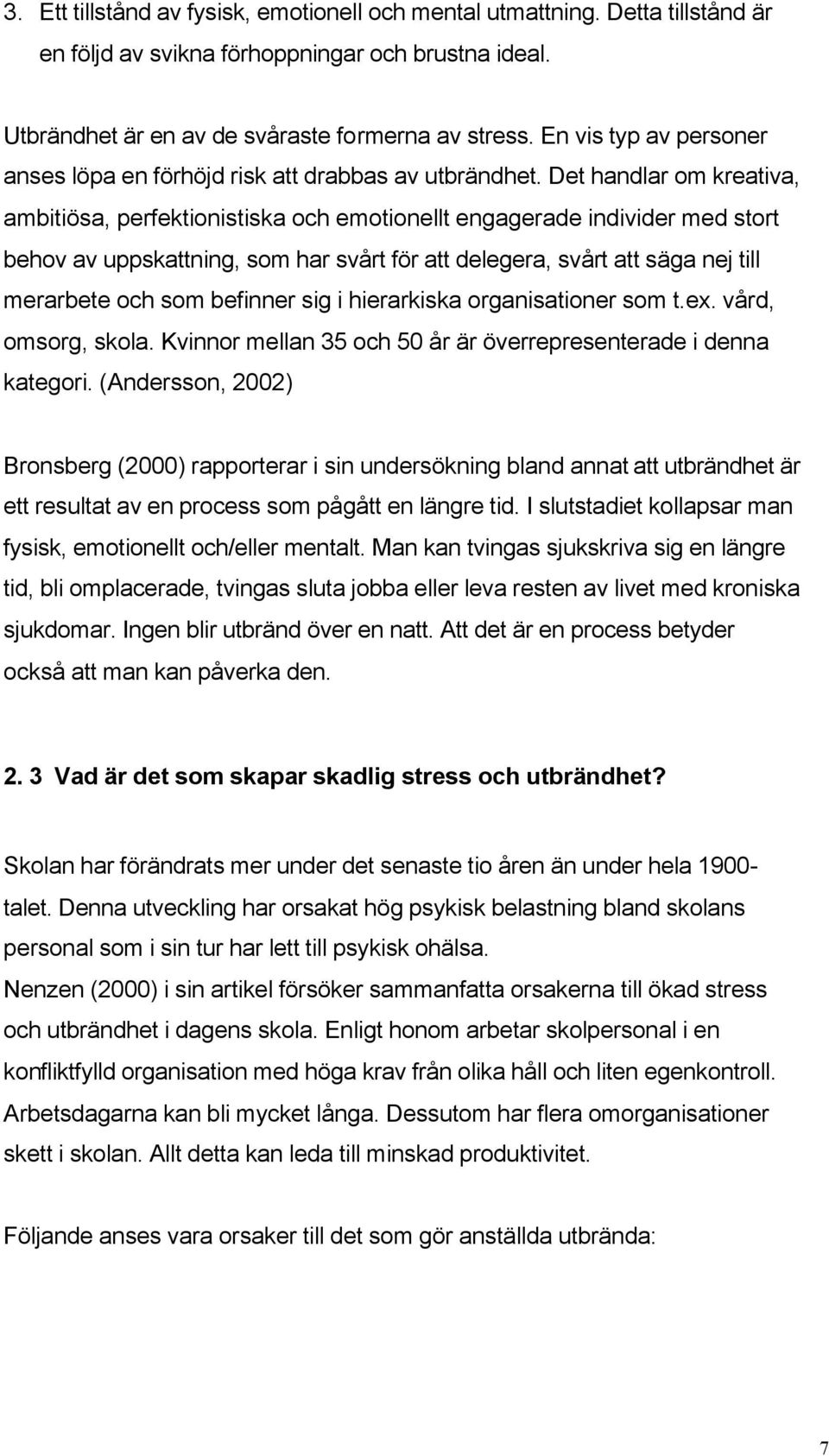 Det handlar om kreativa, ambitiösa, perfektionistiska och emotionellt engagerade individer med stort behov av uppskattning, som har svårt för att delegera, svårt att säga nej till merarbete och som