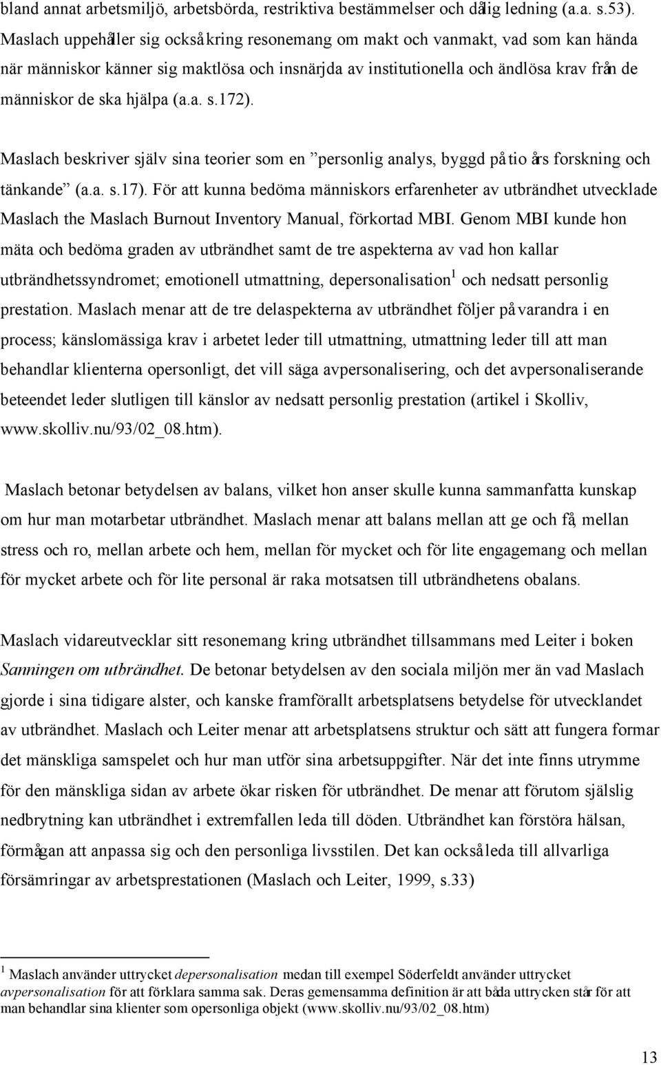 hjälpa (a.a. s.172). Maslach beskriver själv sina teorier som en personlig analys, byggd på tio års forskning och tänkande (a.a. s.17).