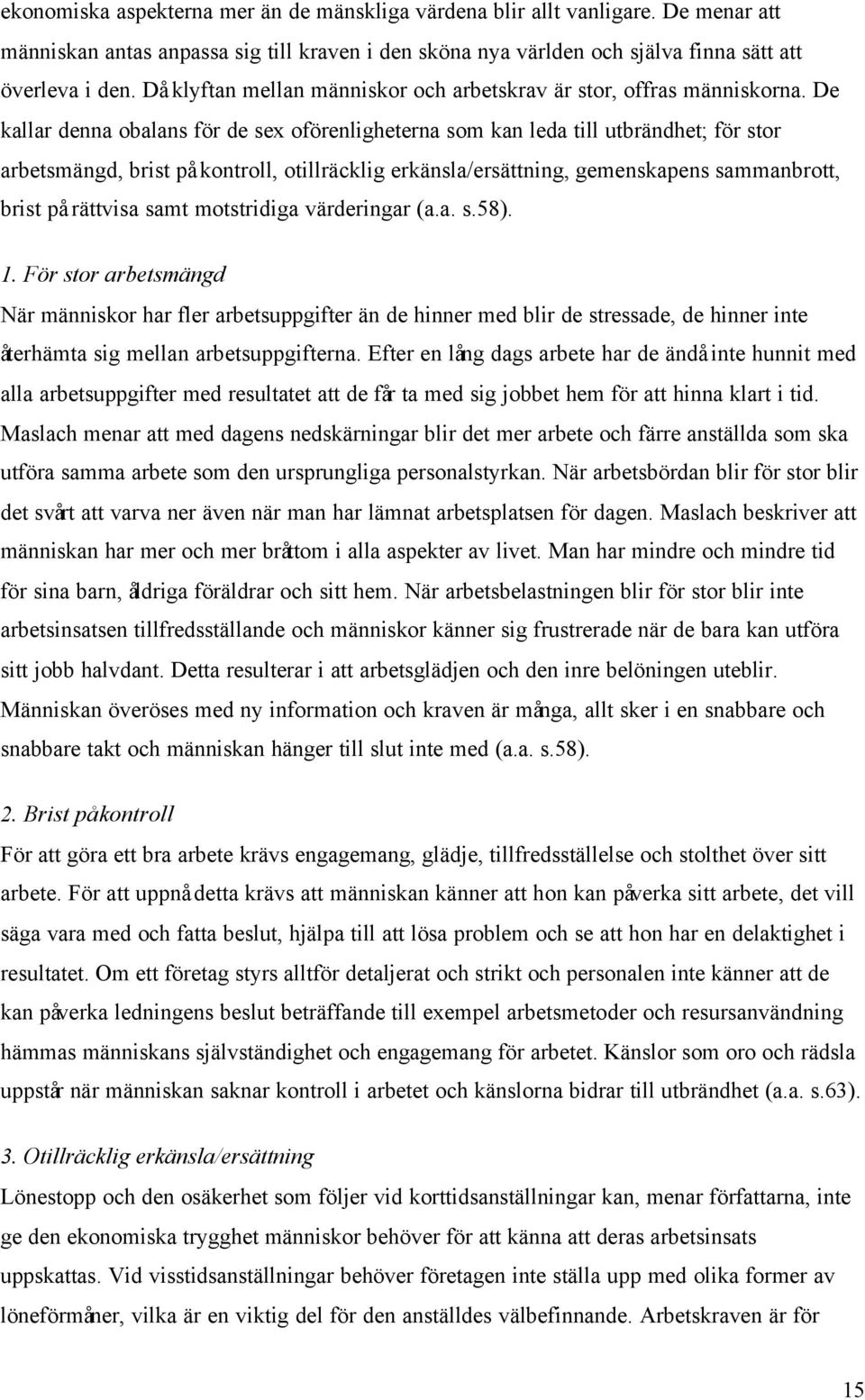 De kallar denna obalans för de sex oförenligheterna som kan leda till utbrändhet; för stor arbetsmängd, brist på kontroll, otillräcklig erkänsla/ersättning, gemenskapens sammanbrott, brist på