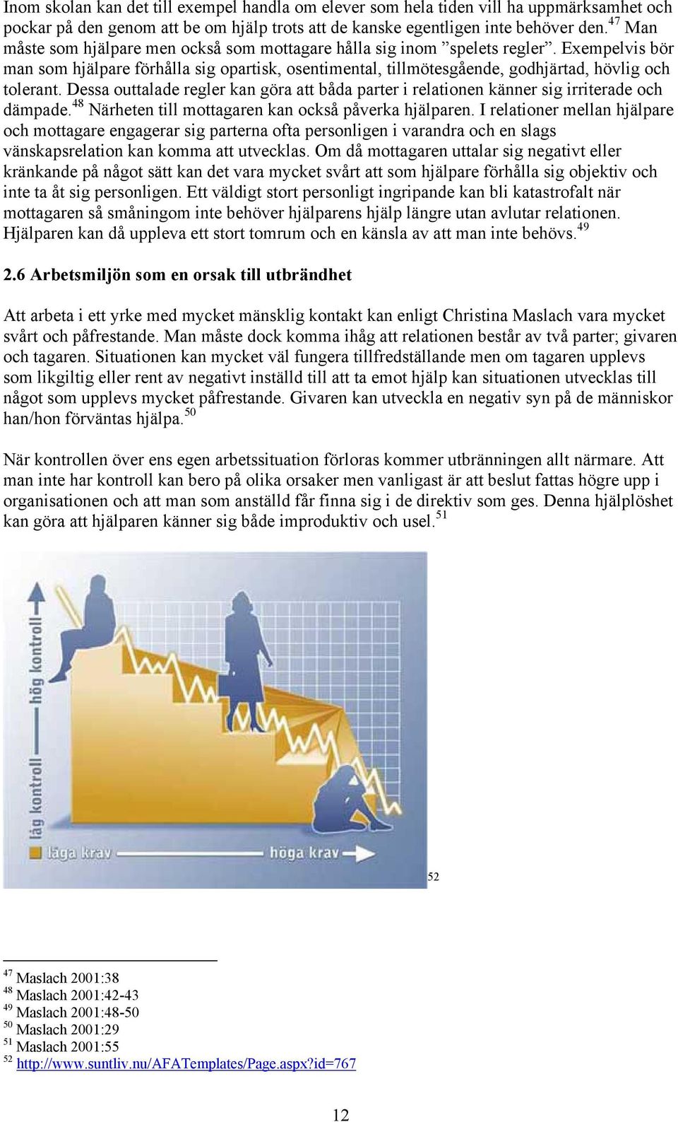 Dessa outtalade regler kan göra att båda parter i relationen känner sig irriterade och dämpade. 48 Närheten till mottagaren kan också påverka hjälparen.