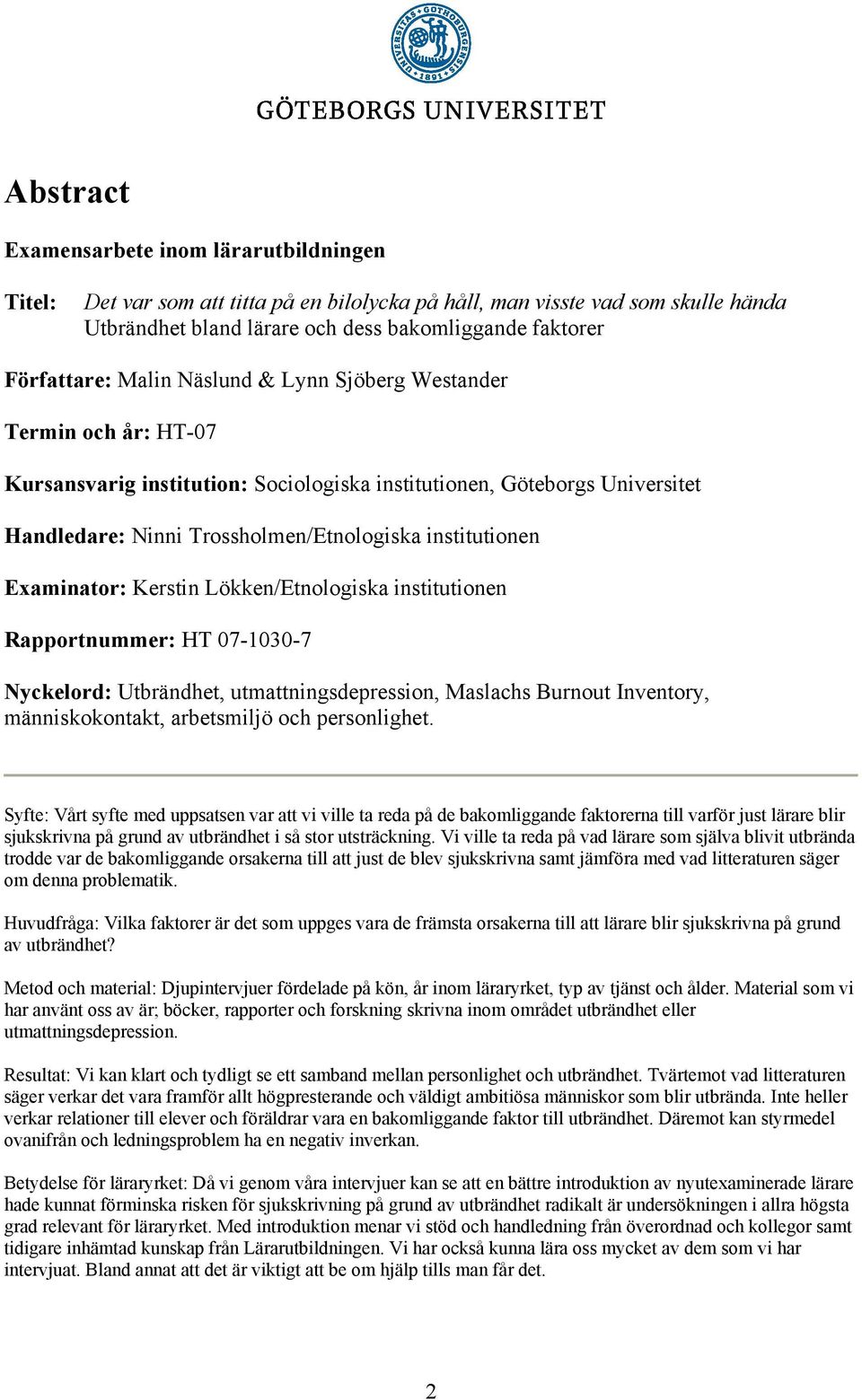 Examinator: Kerstin Lökken/Etnologiska institutionen Rapportnummer: HT 07-1030-7 Nyckelord: Utbrändhet, utmattningsdepression, Maslachs Burnout Inventory, människokontakt, arbetsmiljö och