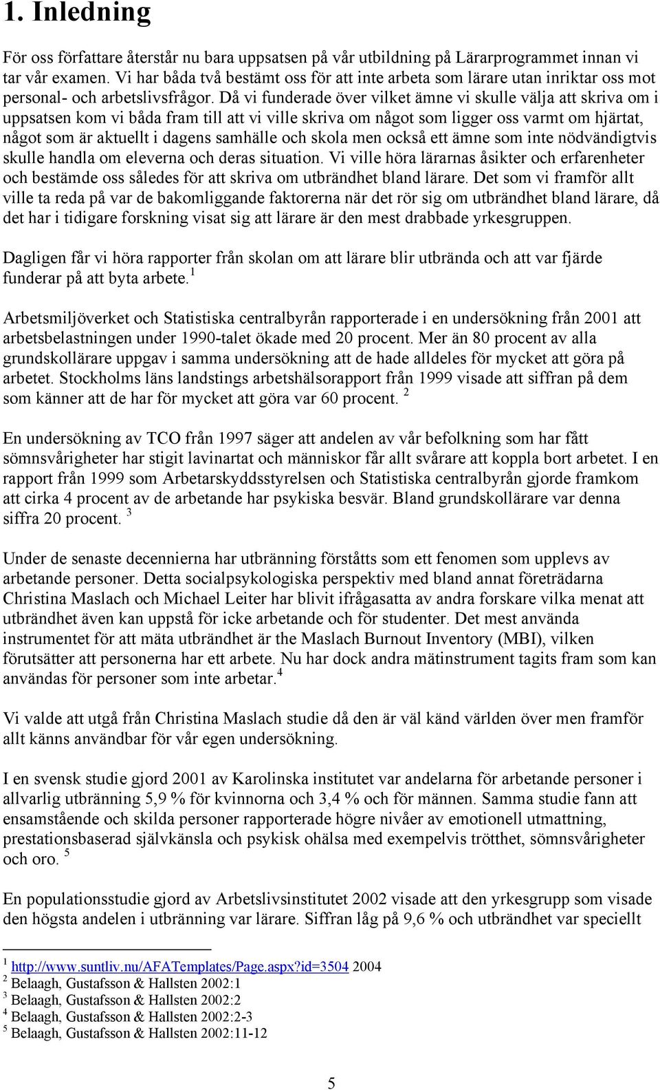 Då vi funderade över vilket ämne vi skulle välja att skriva om i uppsatsen kom vi båda fram till att vi ville skriva om något som ligger oss varmt om hjärtat, något som är aktuellt i dagens samhälle