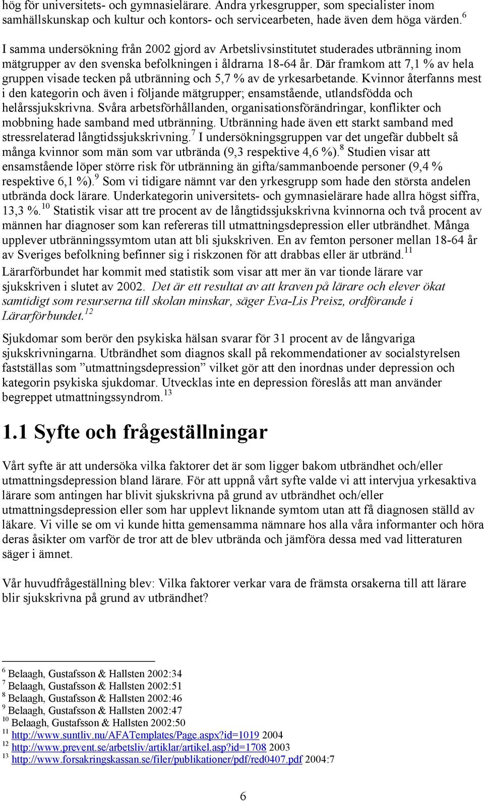Där framkom att 7,1 % av hela gruppen visade tecken på utbränning och 5,7 % av de yrkesarbetande.