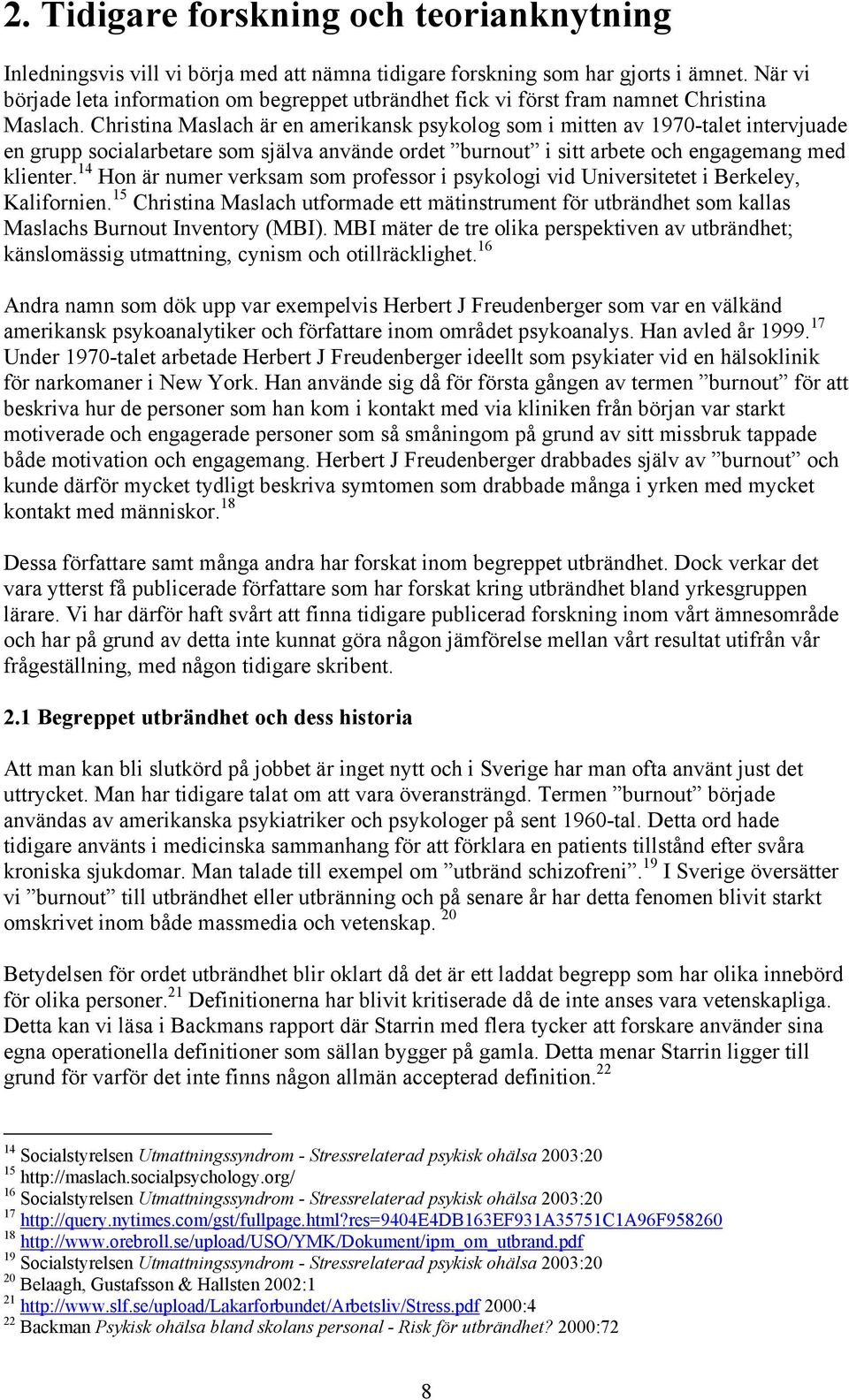 Christina Maslach är en amerikansk psykolog som i mitten av 1970-talet intervjuade en grupp socialarbetare som själva använde ordet burnout i sitt arbete och engagemang med klienter.
