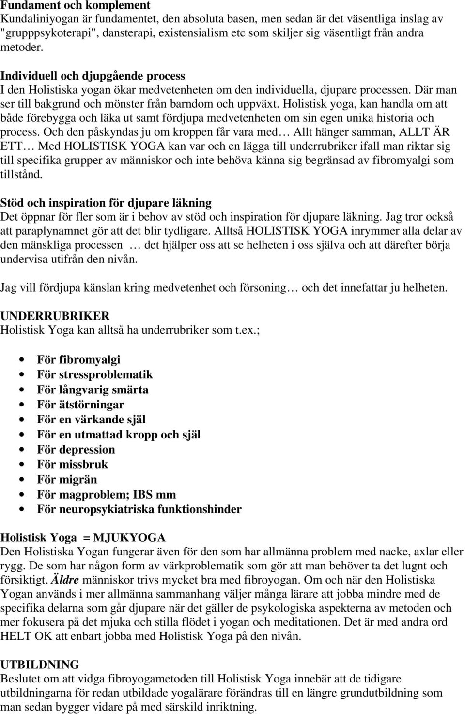 Holistisk yoga, kan handla om att både förebygga och läka ut samt fördjupa medvetenheten om sin egen unika historia och process.