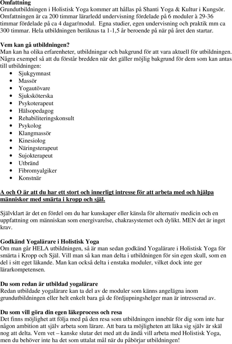 Hela utbildningen beräknas ta 1-1,5 år beroende på när på året den startar. Vem kan gå utbildningen? Man kan ha olika erfarenheter, utbildningar och bakgrund för att vara aktuell för utbildningen.