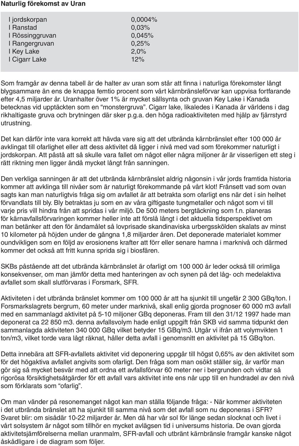 Uranhalter över 1% är mycket sällsynta och gruvan Key Lake i Kanada betecknas vid upptäckten som en monstergruva.