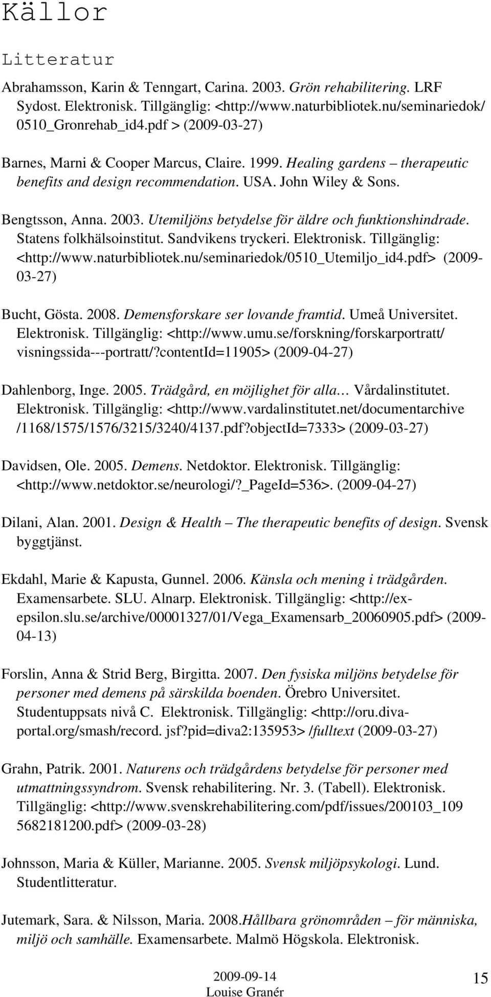 Utemiljöns betydelse för äldre och funktionshindrade. Statens folkhälsoinstitut. Sandvikens tryckeri. Elektronisk. Tillgänglig: <http://www.naturbibliotek.nu/seminariedok/0510_utemiljo_id4.