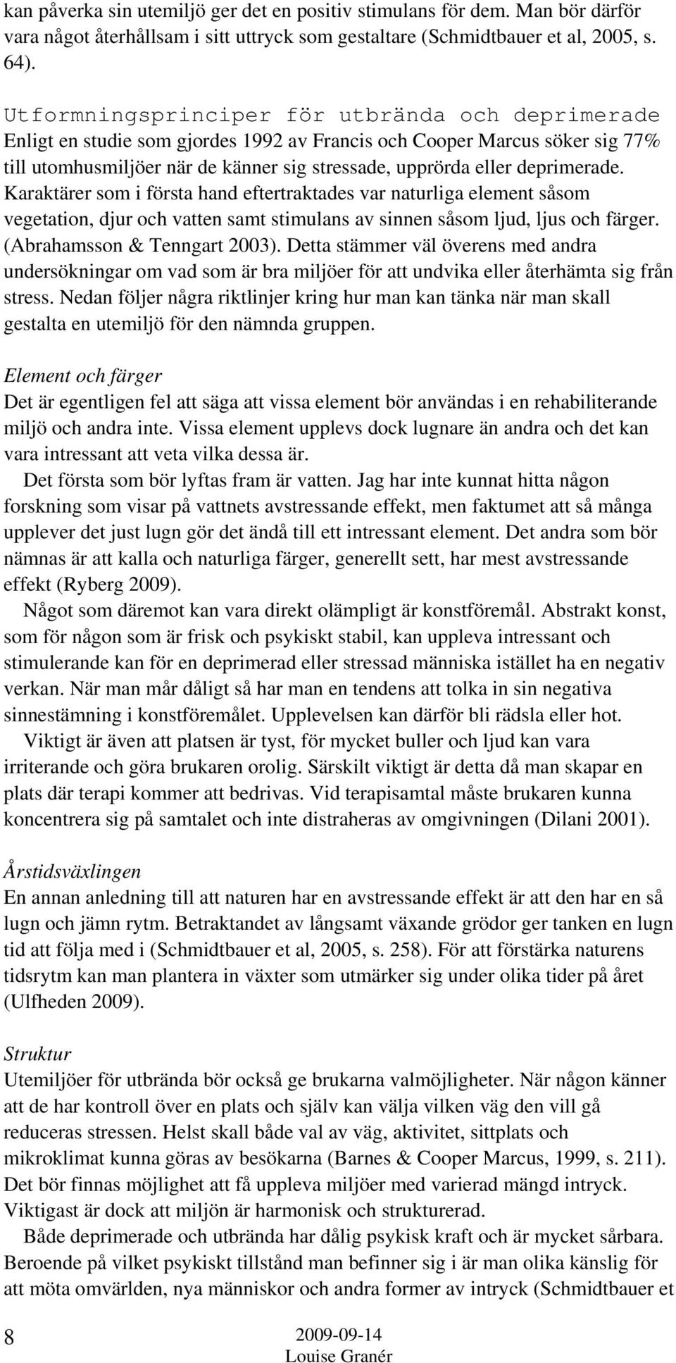 deprimerade. Karaktärer som i första hand eftertraktades var naturliga element såsom vegetation, djur och vatten samt stimulans av sinnen såsom ljud, ljus och färger. (Abrahamsson & Tenngart 2003).