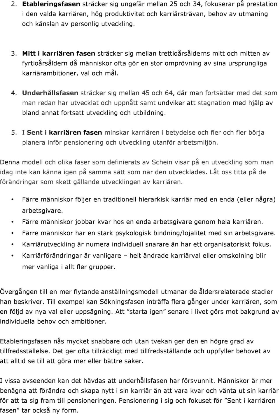 Underhållsfasen sträcker sig mellan 45 och 64, där man fortsätter med det som man redan har utvecklat och uppnått samt undviker att stagnation med hjälp av bland annat fortsatt utveckling och