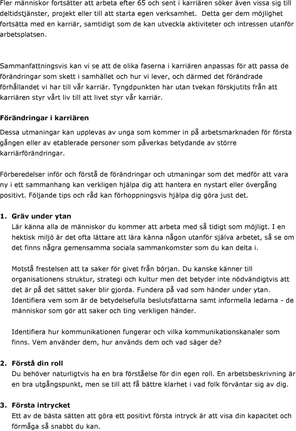 Sammanfattningsvis kan vi se att de olika faserna i karriären anpassas för att passa de förändringar som skett i samhället och hur vi lever, och därmed det förändrade förhållandet vi har till vår