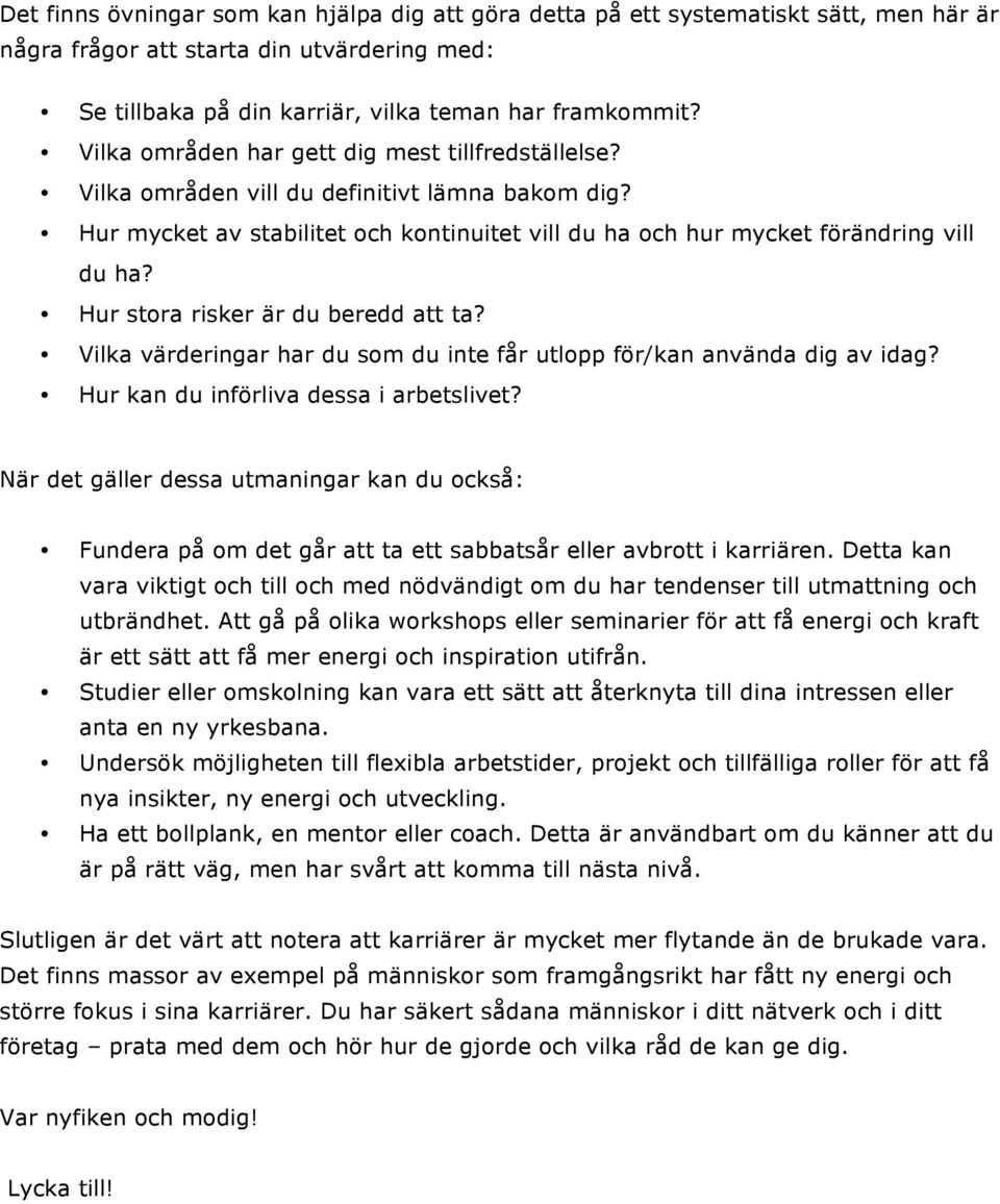 Hur stora risker är du beredd att ta? Vilka värderingar har du som du inte får utlopp för/kan använda dig av idag? Hur kan du införliva dessa i arbetslivet?