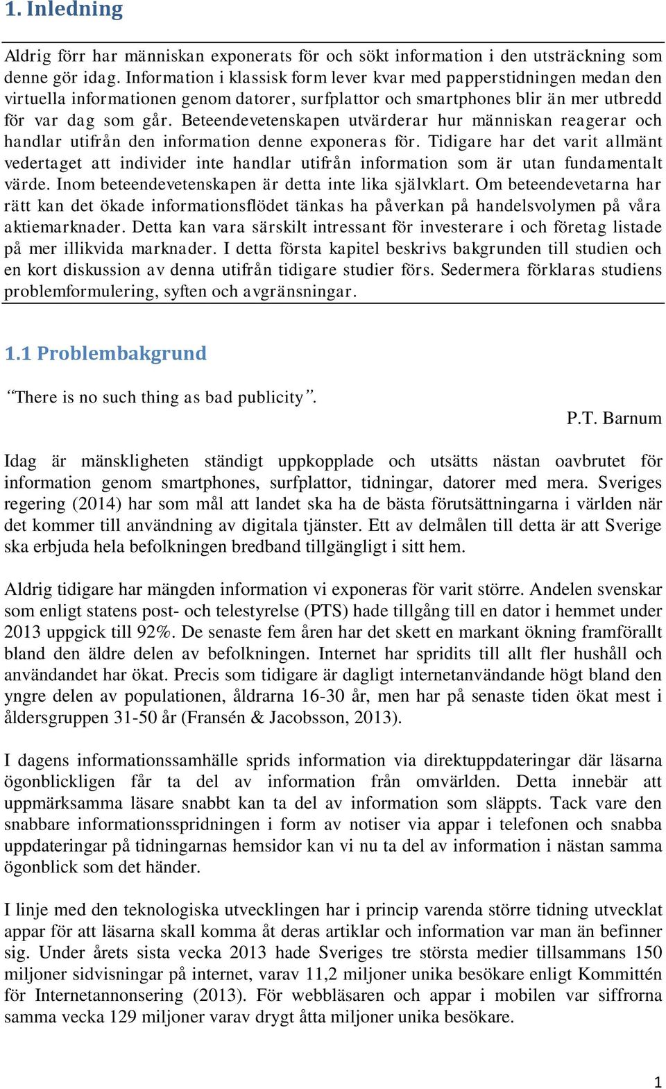 Beteendevetenskapen utvärderar hur människan reagerar och handlar utifrån den information denne exponeras för.