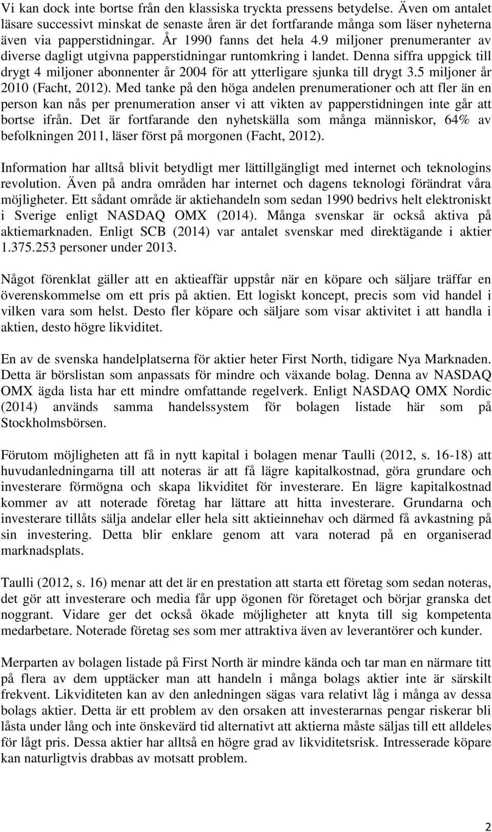 Denna siffra uppgick till drygt 4 miljoner abonnenter år 2004 för att ytterligare sjunka till drygt 3.5 miljoner år 2010 (Facht, 2012).