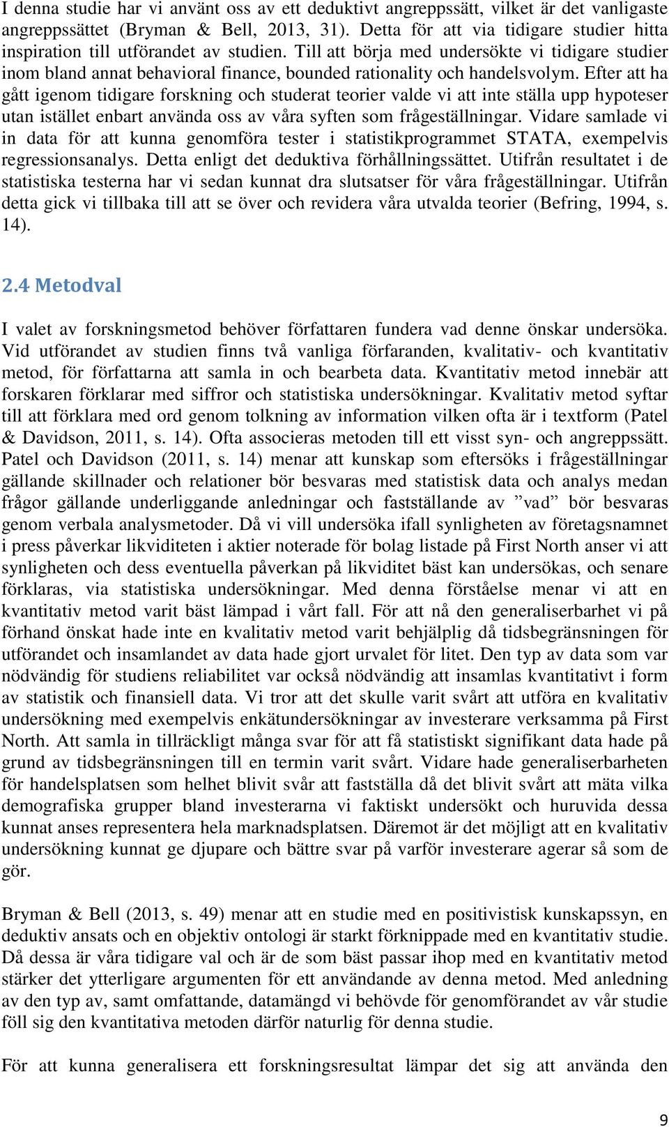 Till att börja med undersökte vi tidigare studier inom bland annat behavioral finance, bounded rationality och handelsvolym.