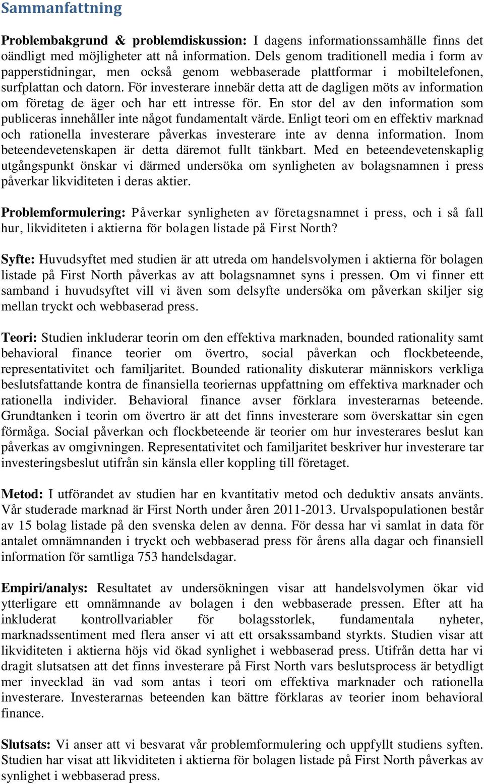 För investerare innebär detta att de dagligen möts av information om företag de äger och har ett intresse för. En stor del av den information som publiceras innehåller inte något fundamentalt värde.