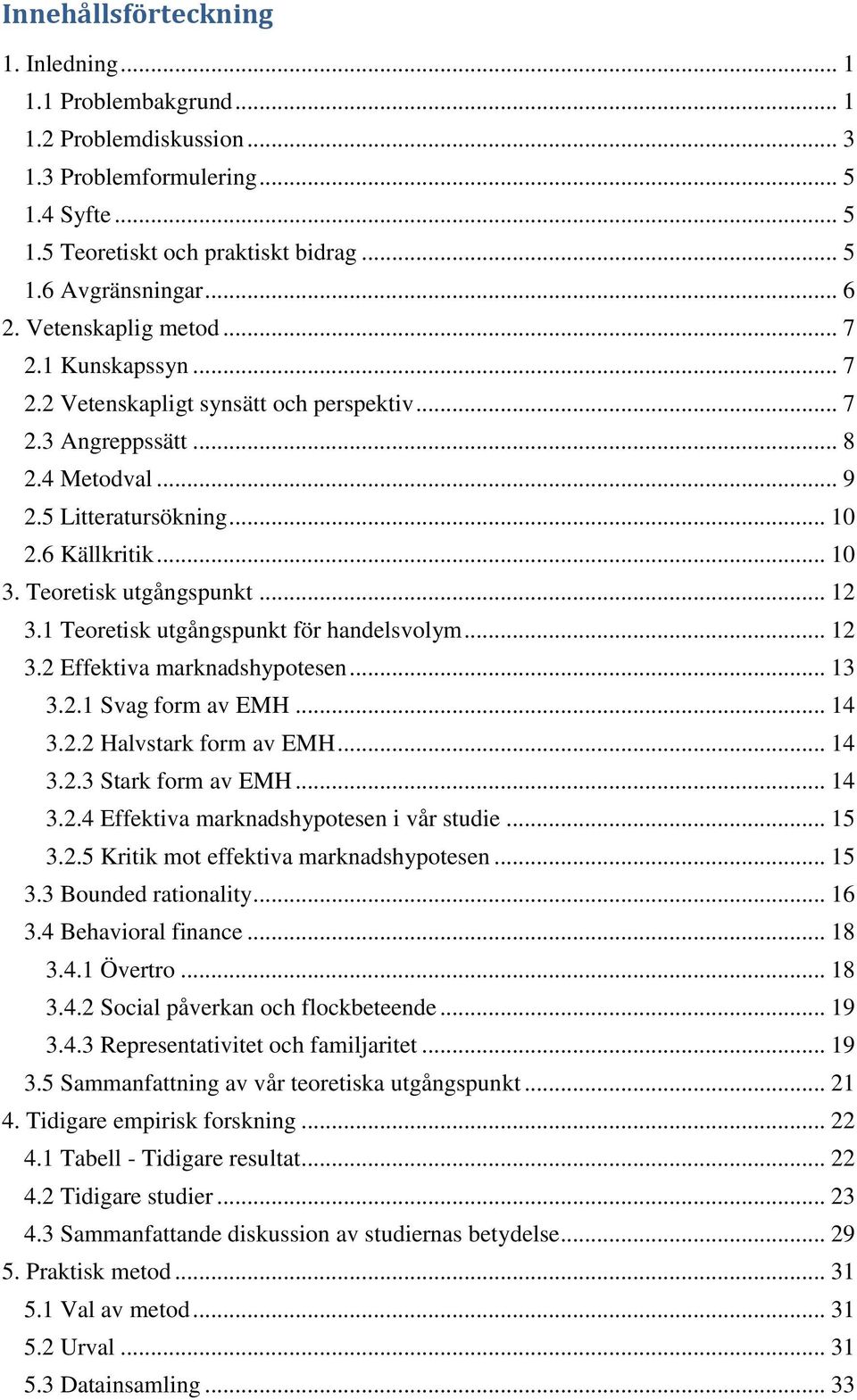 Teoretisk utgångspunkt... 12 3.1 Teoretisk utgångspunkt för handelsvolym... 12 3.2 Effektiva marknadshypotesen... 13 3.2.1 Svag form av EMH... 14 3.2.2 Halvstark form av EMH... 14 3.2.3 Stark form av EMH.