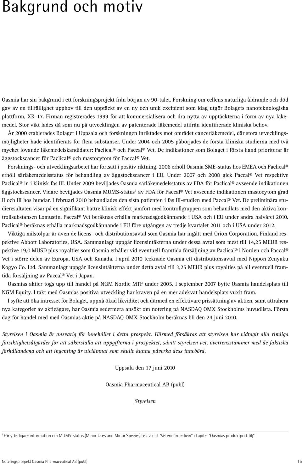 Firman registrerades 1999 för att kommersialisera och dra nytta av upptäckterna i form av nya läkemedel.