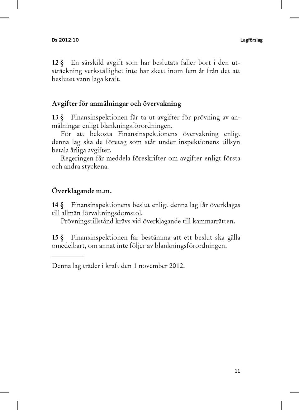 För att bekosta Finansinspektionens övervakning enligt denna lag ska de företag som står under inspektionens tillsyn betala årliga avgifter.