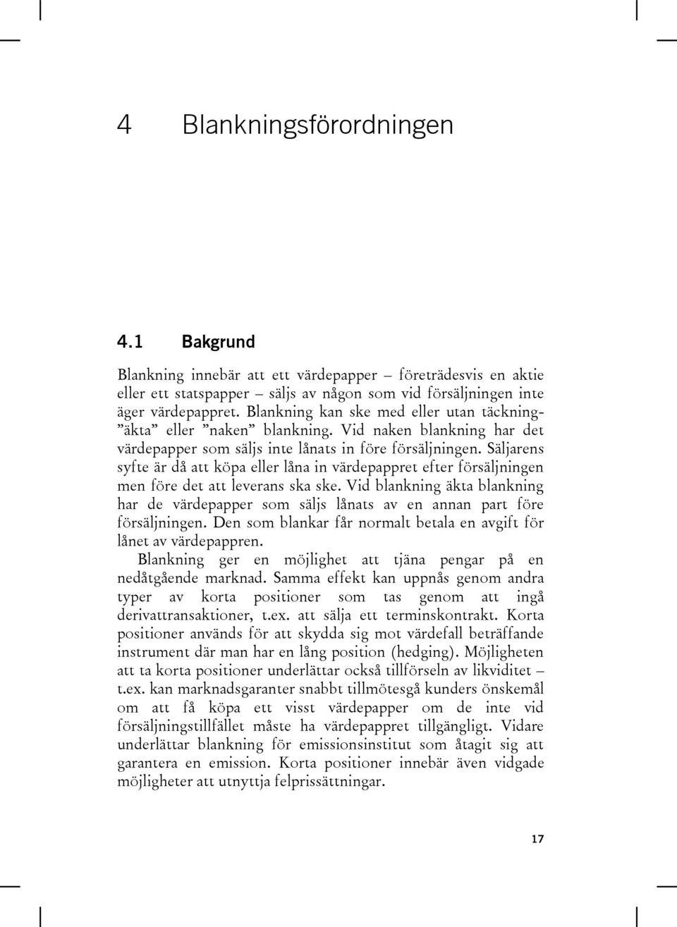 Säljarens syfte är då att köpa eller låna in värdepappret efter försäljningen men före det att leverans ska ske.