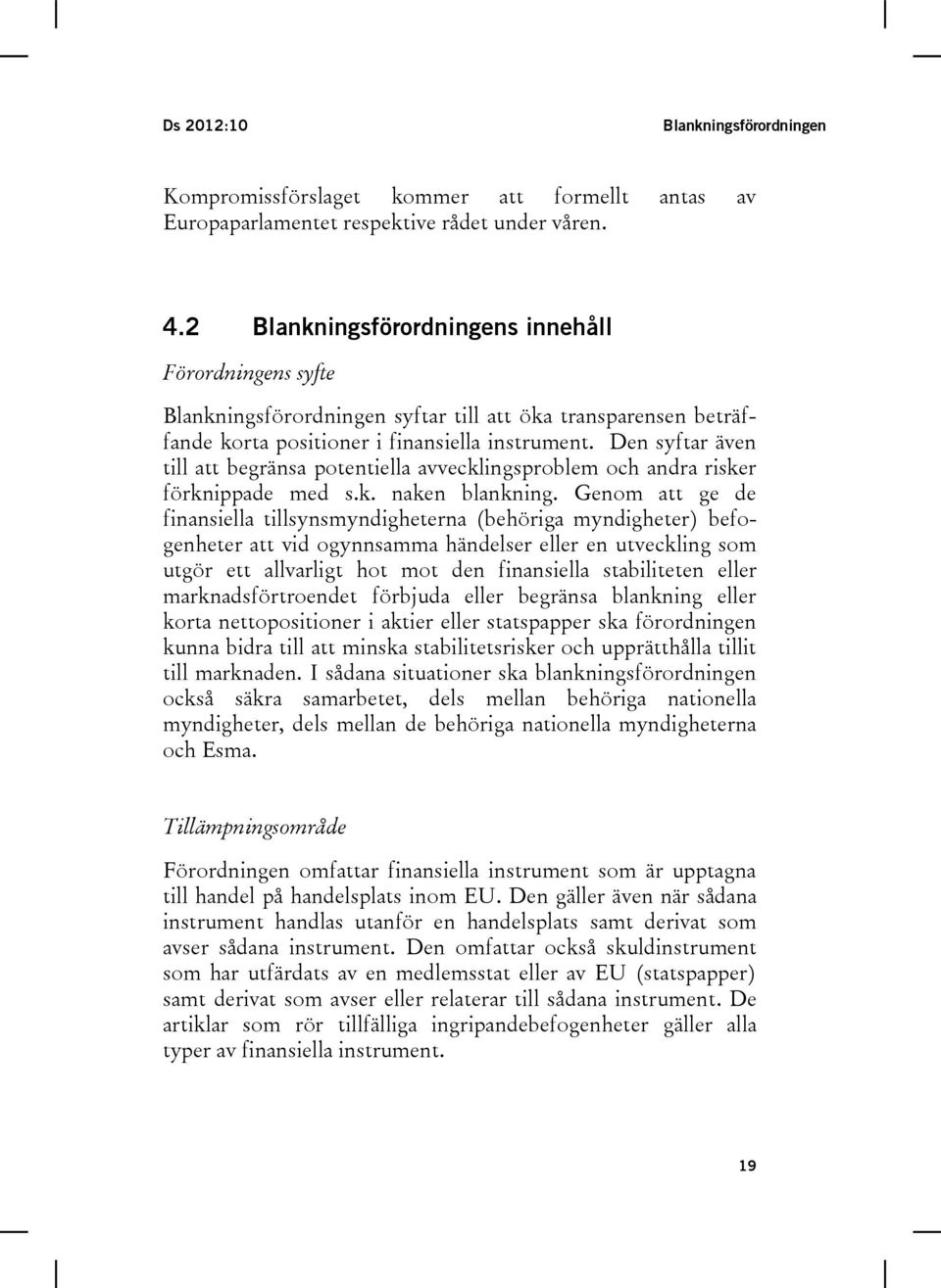 Den syftar även till att begränsa potentiella avvecklingsproblem och andra risker förknippade med s.k. naken blankning.