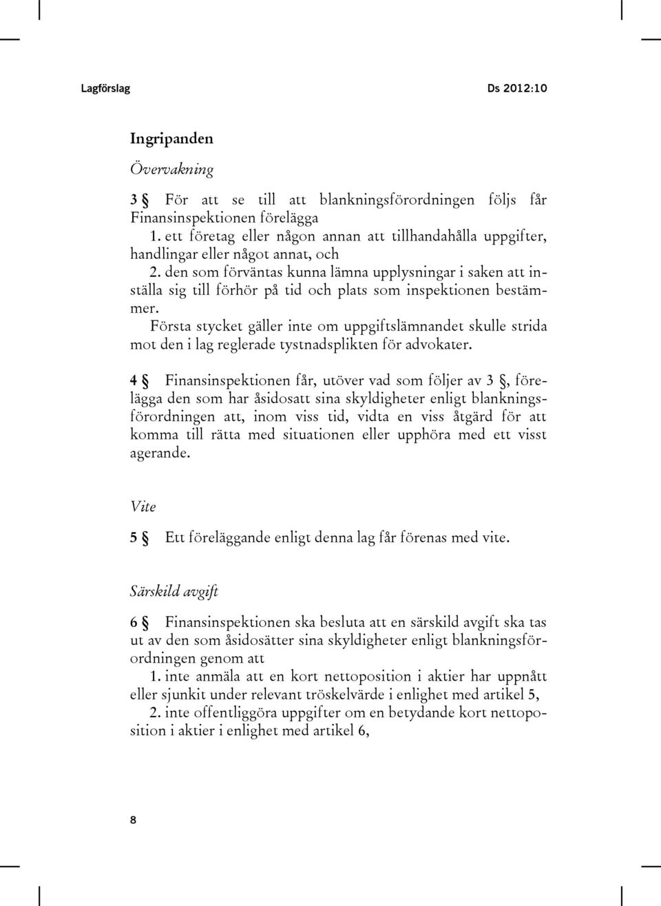 den som förväntas kunna lämna upplysningar i saken att inställa sig till förhör på tid och plats som inspektionen bestämmer.