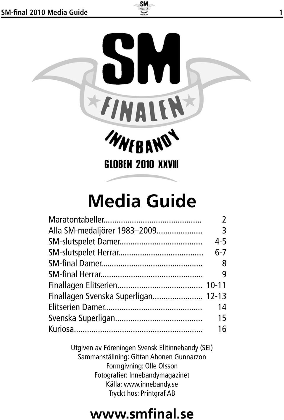 .. 10-11 Finallagen Svenska Superligan... 12-13 Elitserien Damer... 14 Svenska Superligan... 15 Kuriosa.