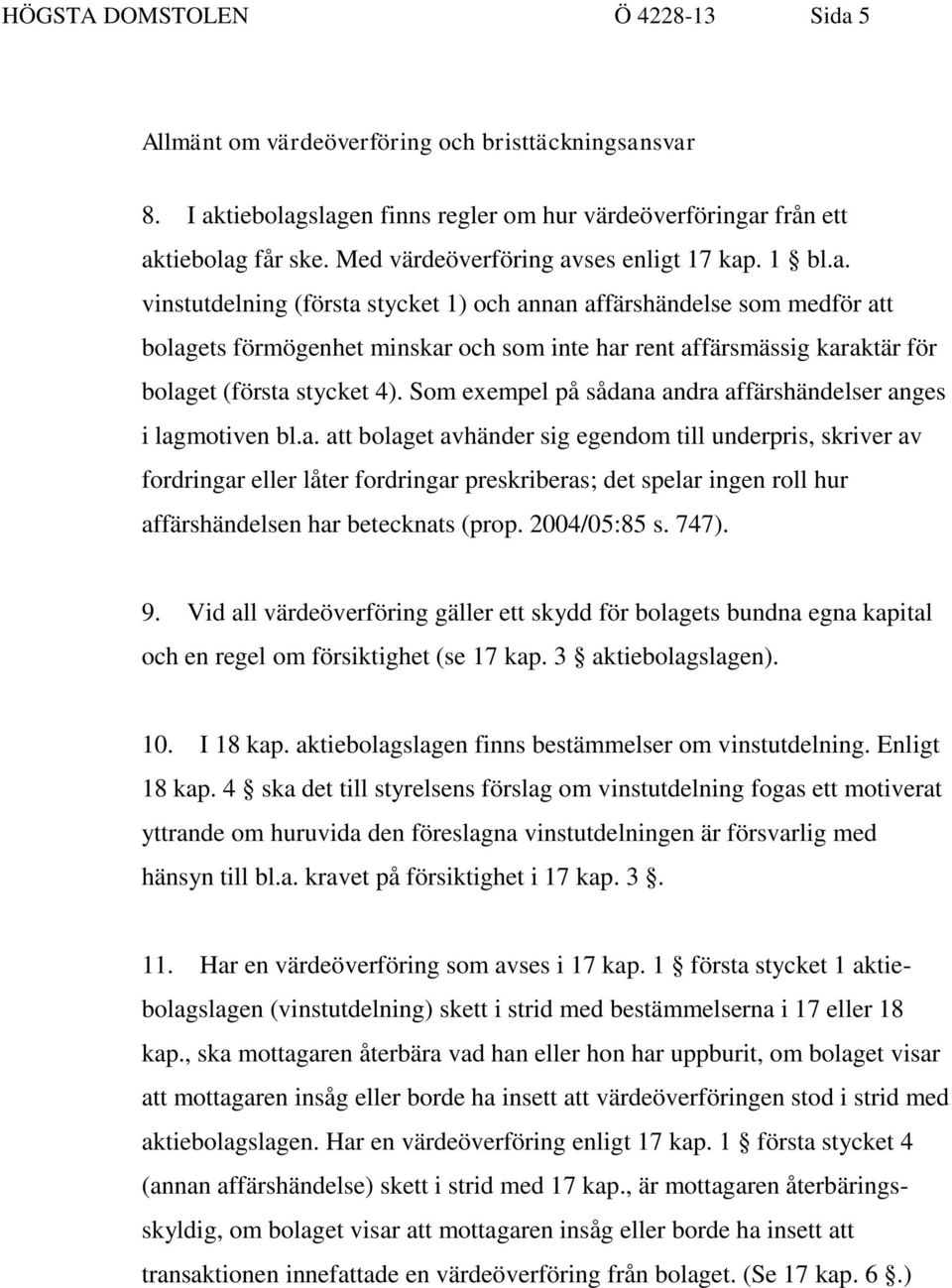 ses enligt 17 kap. 1 bl.a. vinstutdelning (första stycket 1) och annan affärshändelse som medför att bolagets förmögenhet minskar och som inte har rent affärsmässig karaktär för bolaget (första stycket 4).