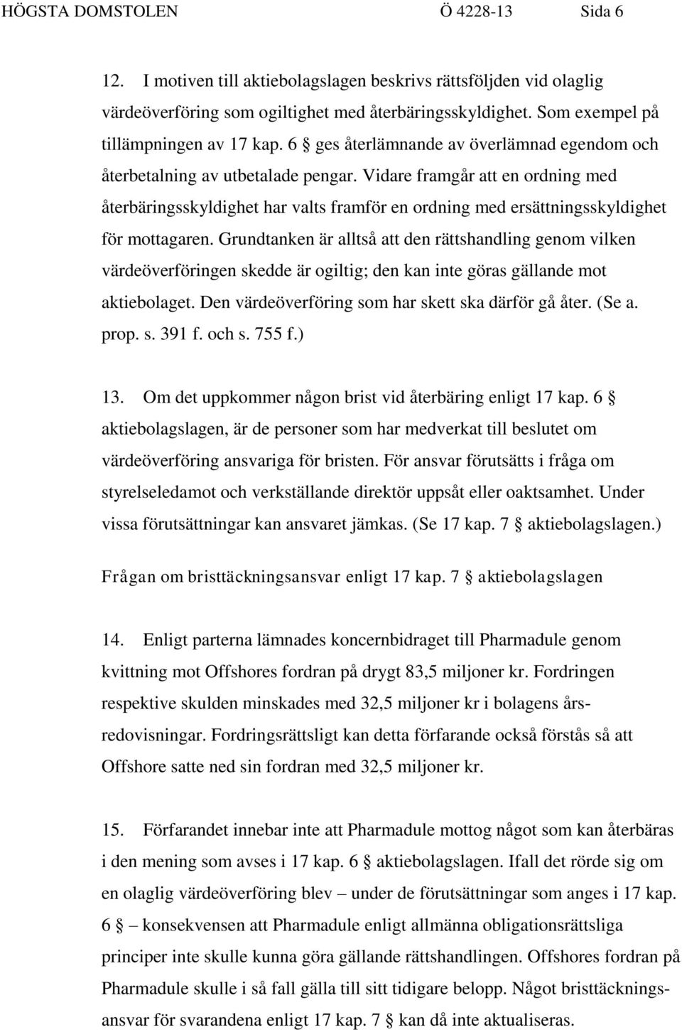 Vidare framgår att en ordning med återbäringsskyldighet har valts framför en ordning med ersättningsskyldighet för mottagaren.