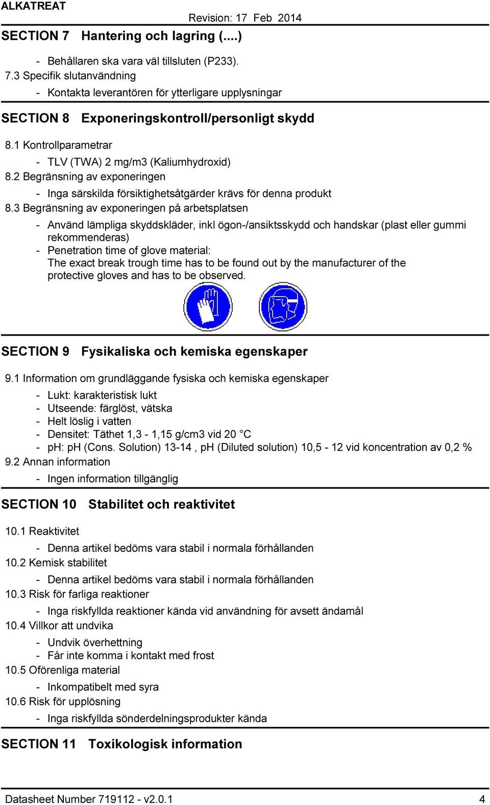 3 Begränsning av exponeringen på arbetsplatsen Använd lämpliga skyddskläder, inkl ögon/ansiktsskydd och handskar (plast eller gummi rekommenderas) Penetration time of glove material: The exact break