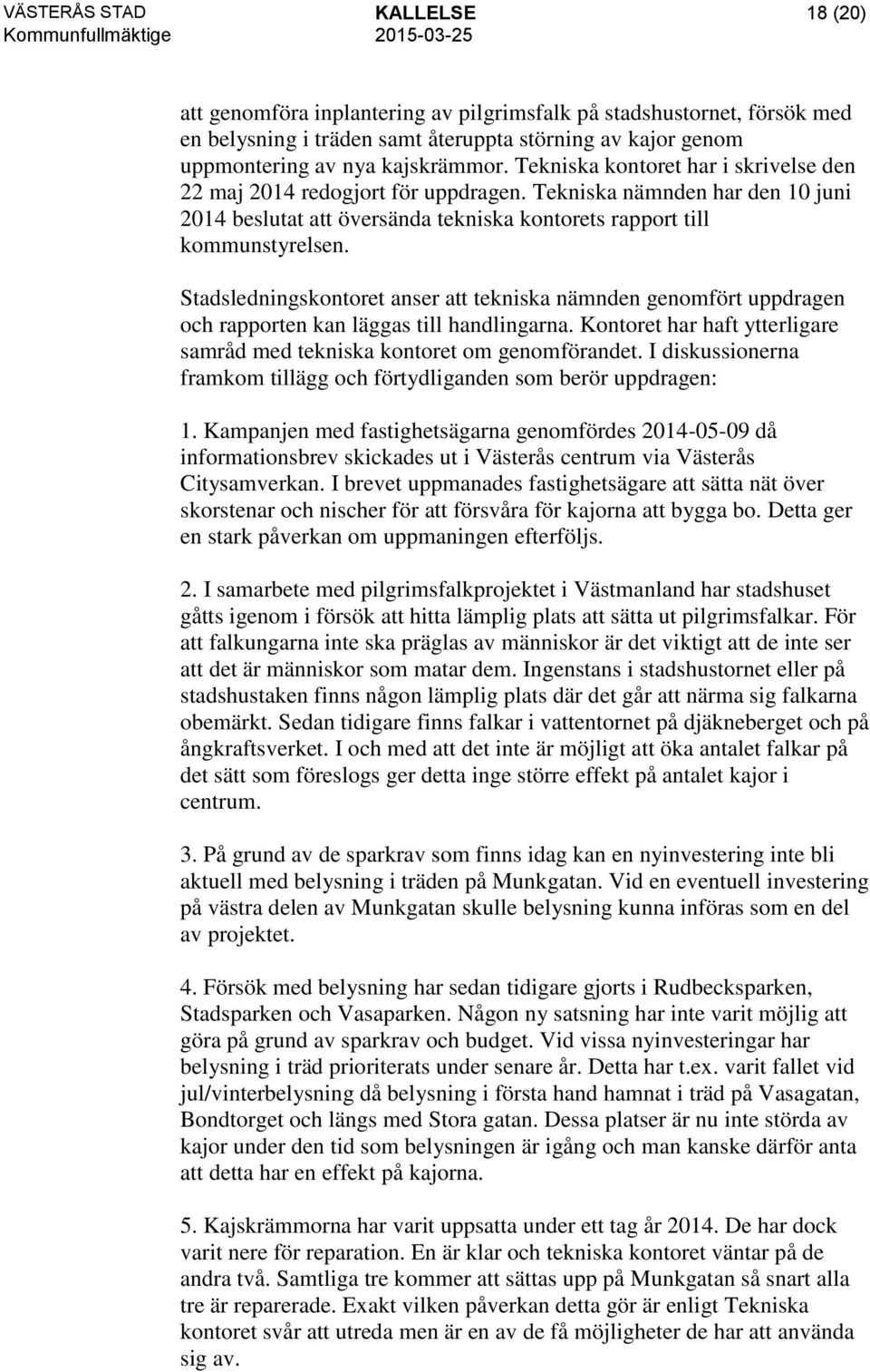 Stadsledningskontoret anser att tekniska nämnden genomfört uppdragen och rapporten kan läggas till handlingarna. Kontoret har haft ytterligare samråd med tekniska kontoret om genomförandet.