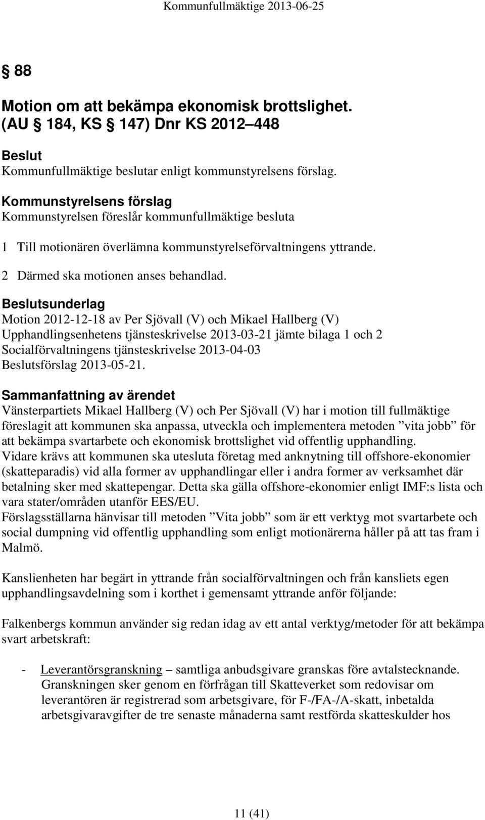 Beslutsunderlag Motion 2012-12-18 av Per Sjövall (V) och Mikael Hallberg (V) Upphandlingsenhetens tjänsteskrivelse 2013-03-21 jämte bilaga 1 och 2 Socialförvaltningens tjänsteskrivelse 2013-04-03