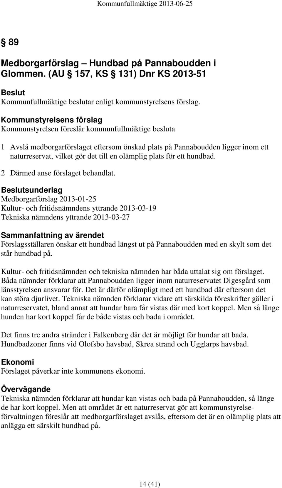 olämplig plats för ett hundbad. 2 Därmed anse förslaget behandlat.