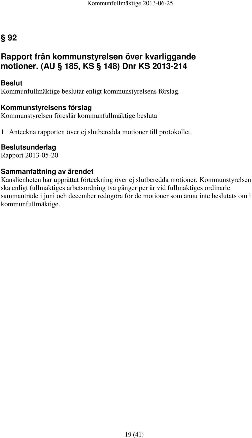 Beslutsunderlag Rapport 2013-05-20 Sammanfattning av ärendet Kanslienheten har upprättat förteckning över ej slutberedda motioner.