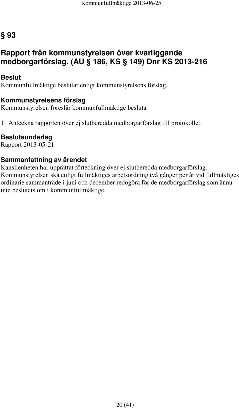 Beslutsunderlag Rapport 2013-05-21 Sammanfattning av ärendet Kanslienheten har upprättat förteckning över ej slutberedda medborgarförslag.