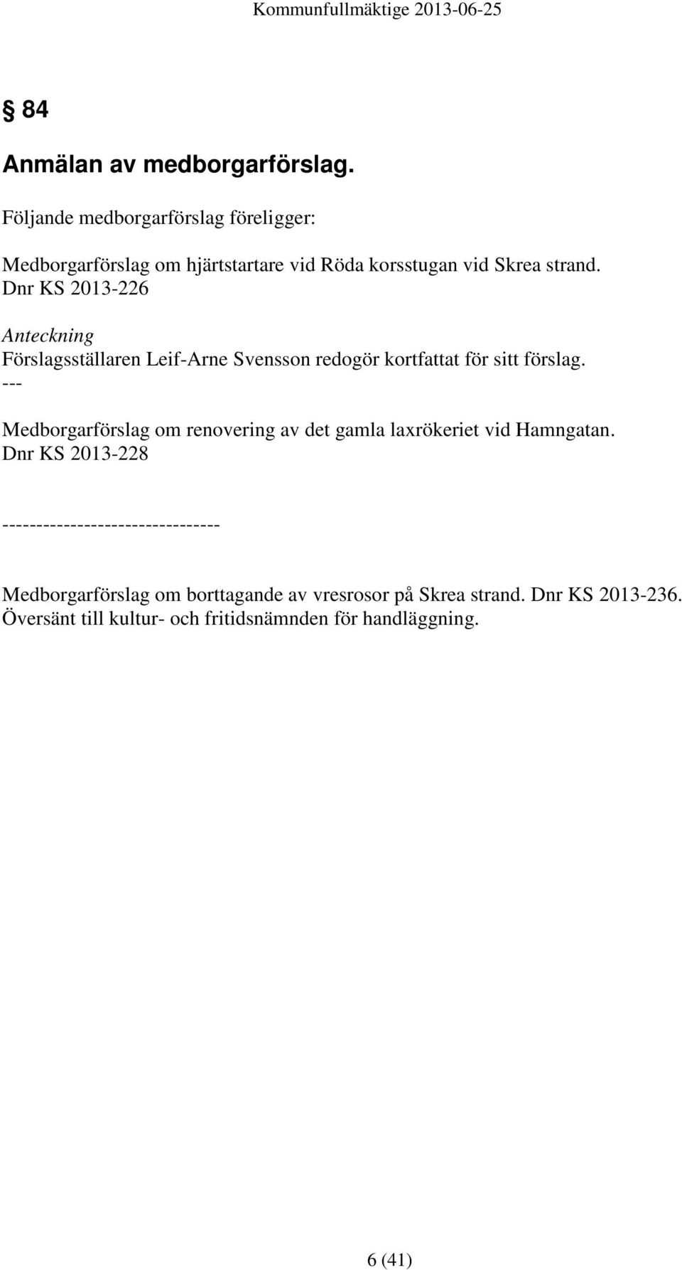 Dnr KS 2013-226 Anteckning Förslagsställaren Leif-Arne Svensson redogör kortfattat för sitt förslag.